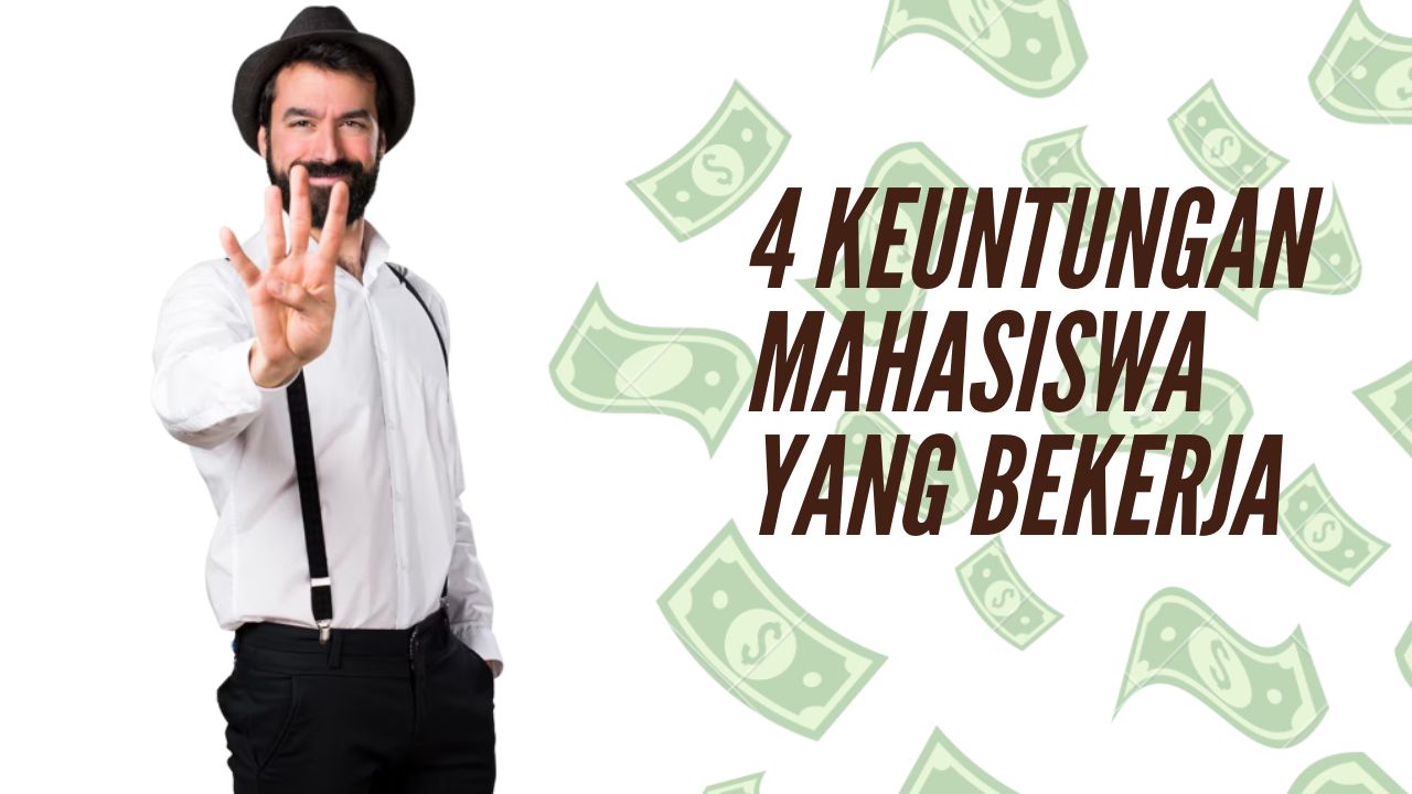 4 Keuntungan Mahasiswa yang Bekerja