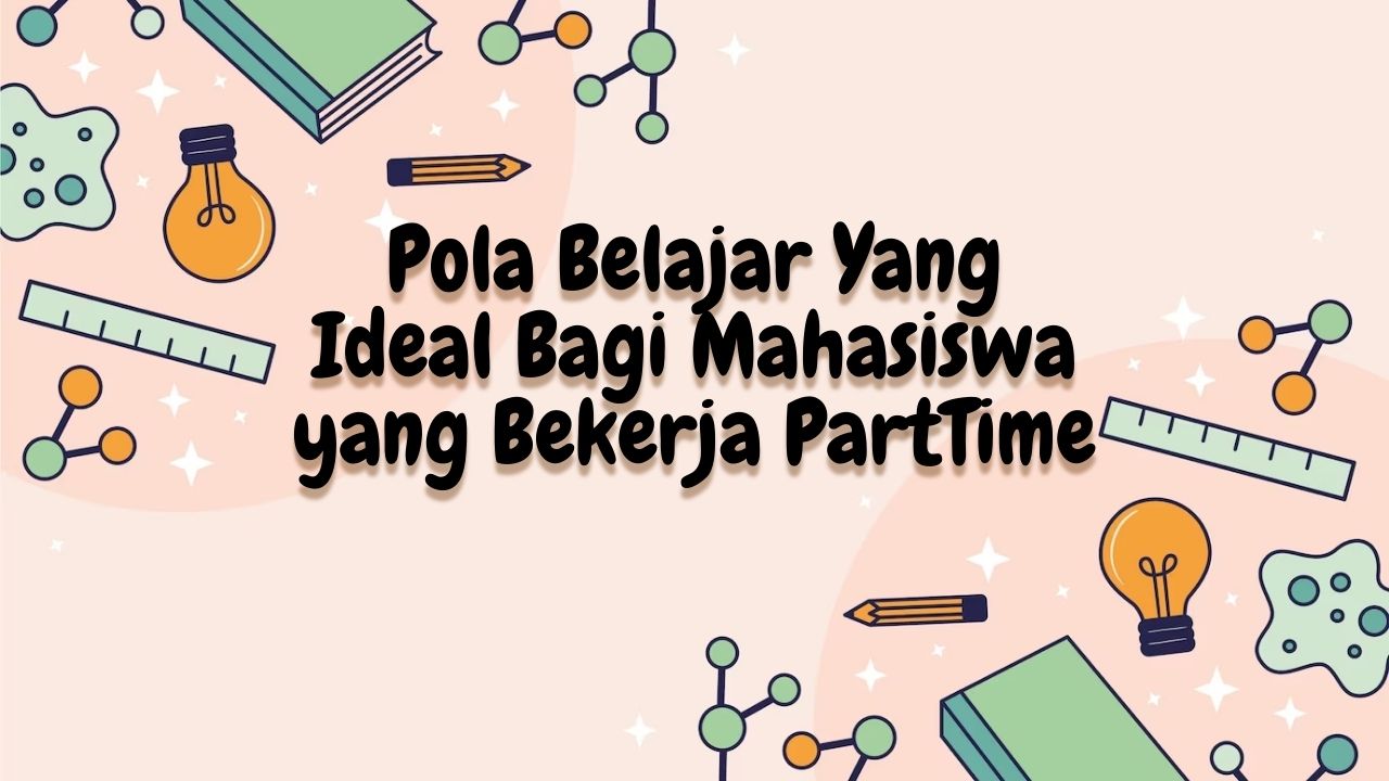 Pola Belajar Yang Ideal Bagi Mahasiswa yang Bekerja Part Time