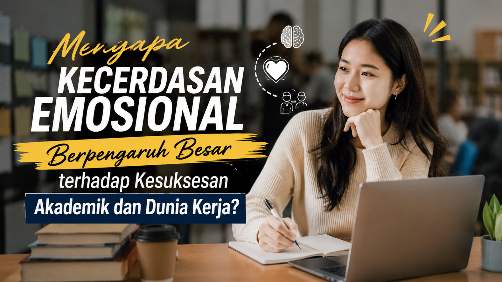 Mengapa Kecerdasan Emosional Berpengaruh Besar terhadap Kesuksesan Akademik dan Dunia Kerja?