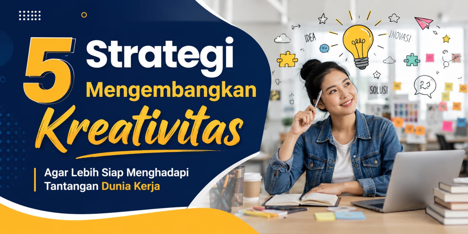 5 Strategi Mengembangkan Kreativitas Agar Lebih Siap Menghadapi Tantangan Dunia Kerja