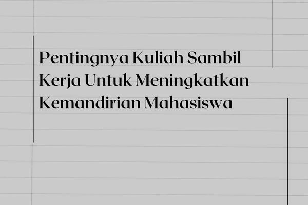 Pentingnya Kuliah Sambil Kerja Untuk Meningkatkan Kemandirian Mahasiswa