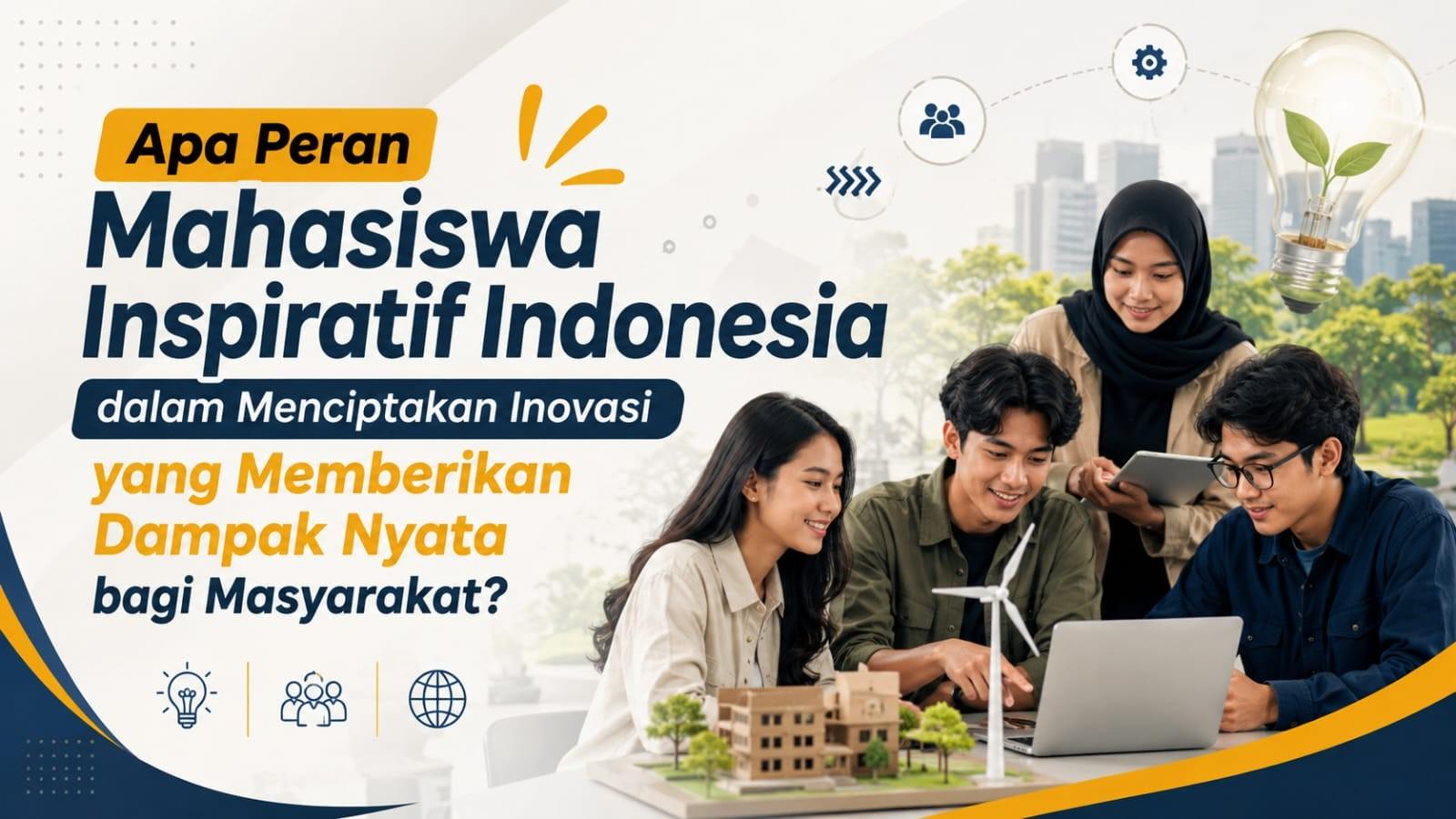 Apa Peran Mahasiswa Inspiratif Indonesia dalam Menciptakan Inovasi yang Memberikan Dampak Nyata bagi Masyarakat?