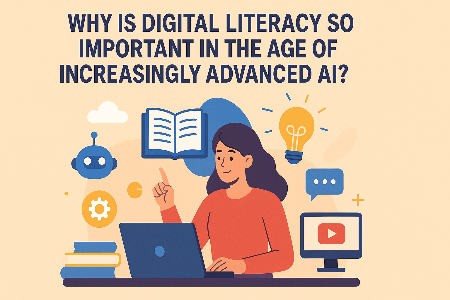 Why Is Digital Literacy So Important in the Age of Increasingly Advanced AI?
