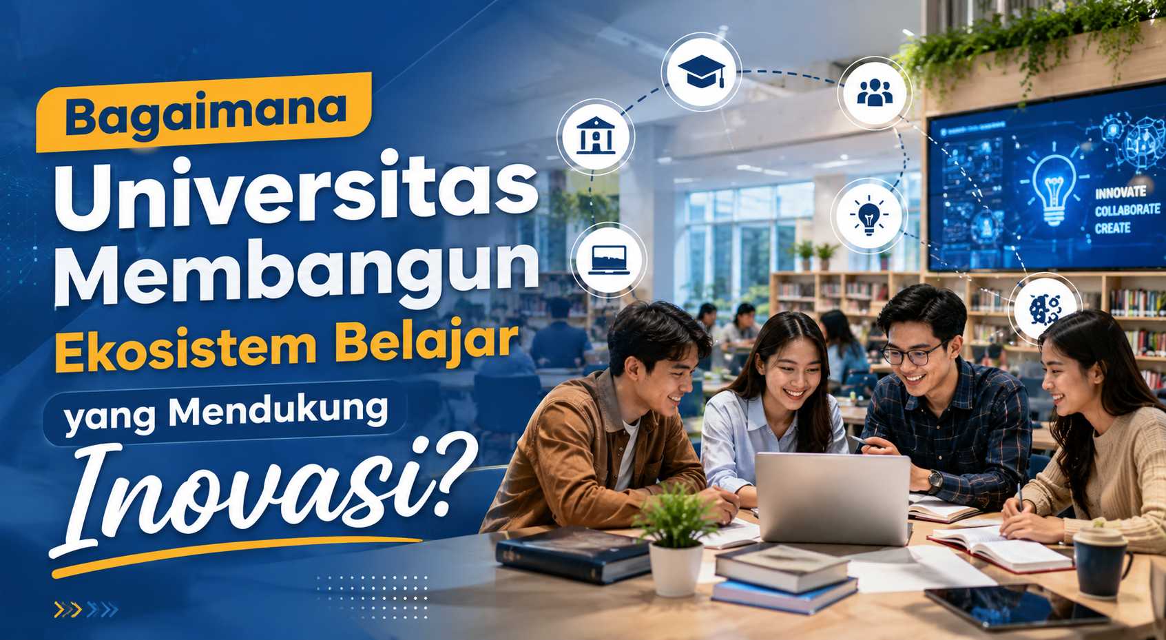 Bagaimana Universitas Membangun Ekosistem Belajar yang Mendukung Inovasi?