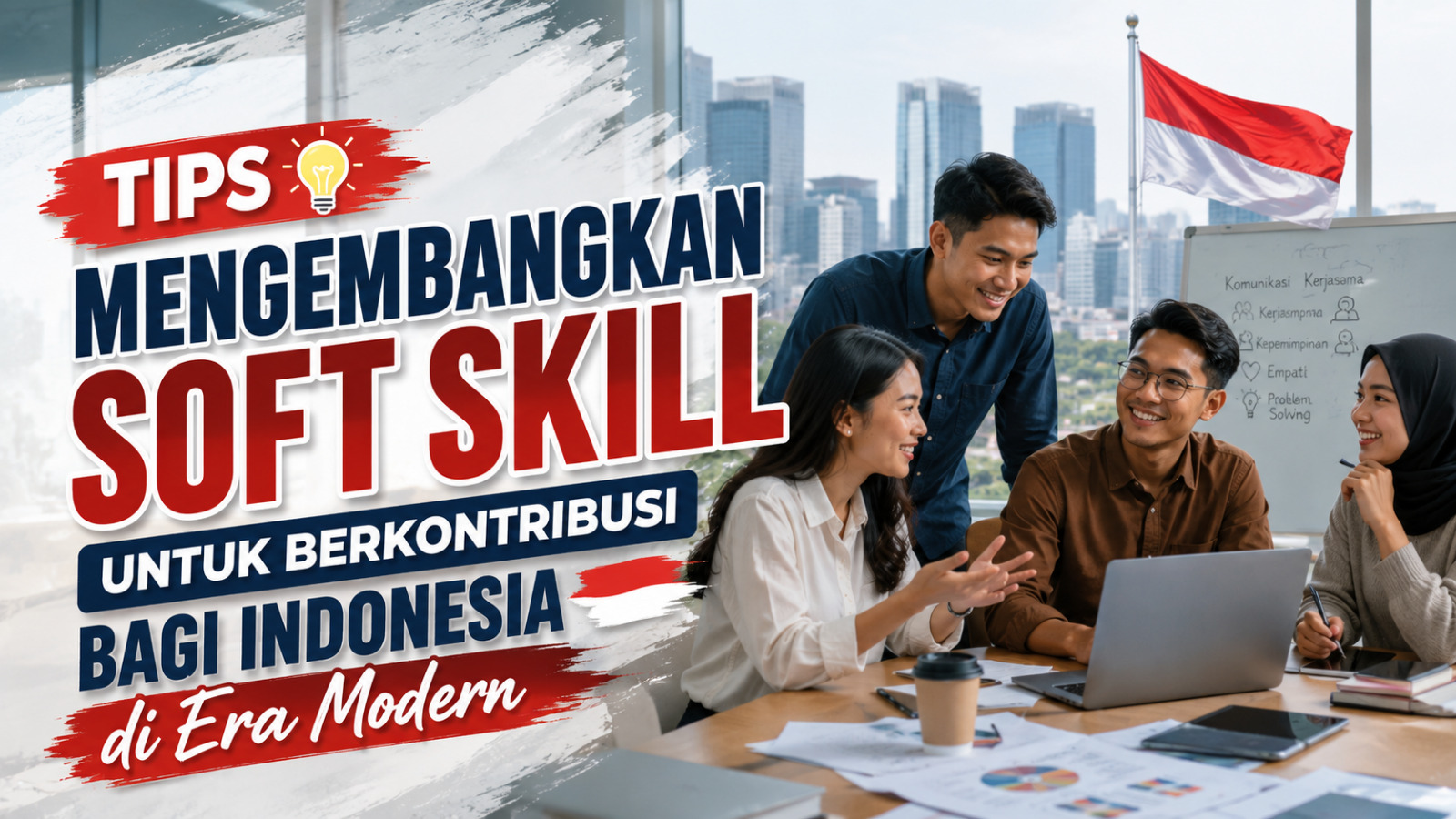 Tips Mengembangkan Soft Skill Untuk Berkontribusi Bagi Indonesia Di Era Modern