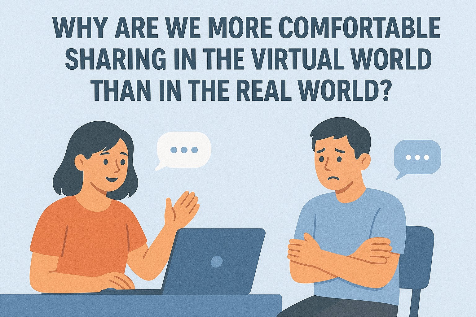 WHY ARE WE MORE COMFORTABLE SHARING IN THE VIRTUAL WORLD THAN IN THE REAL WORLD?