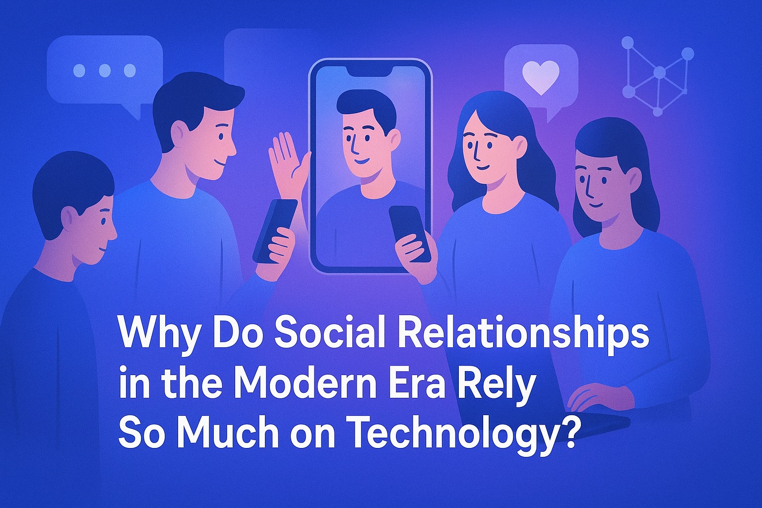 Why Do Social Relationships in the Modern Era Rely So Much on Technology?