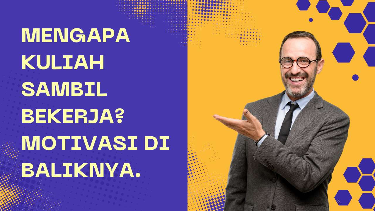 Mengapa Kuliah Sambil Bekerja? Motivasi di Baliknya.