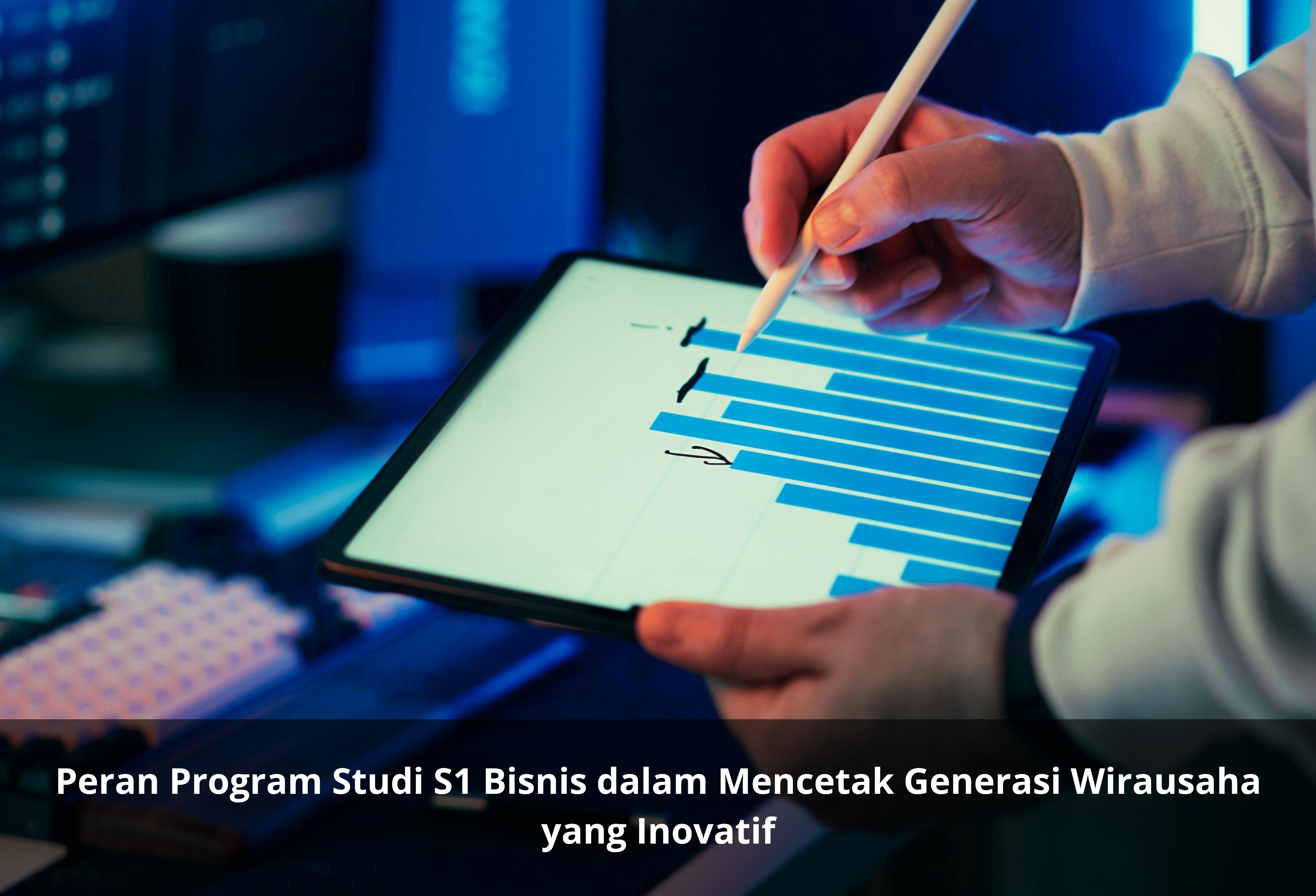 Peran Program Studi S1 Bisnis dalam Mencetak Generasi Wirausaha yang Inovatif