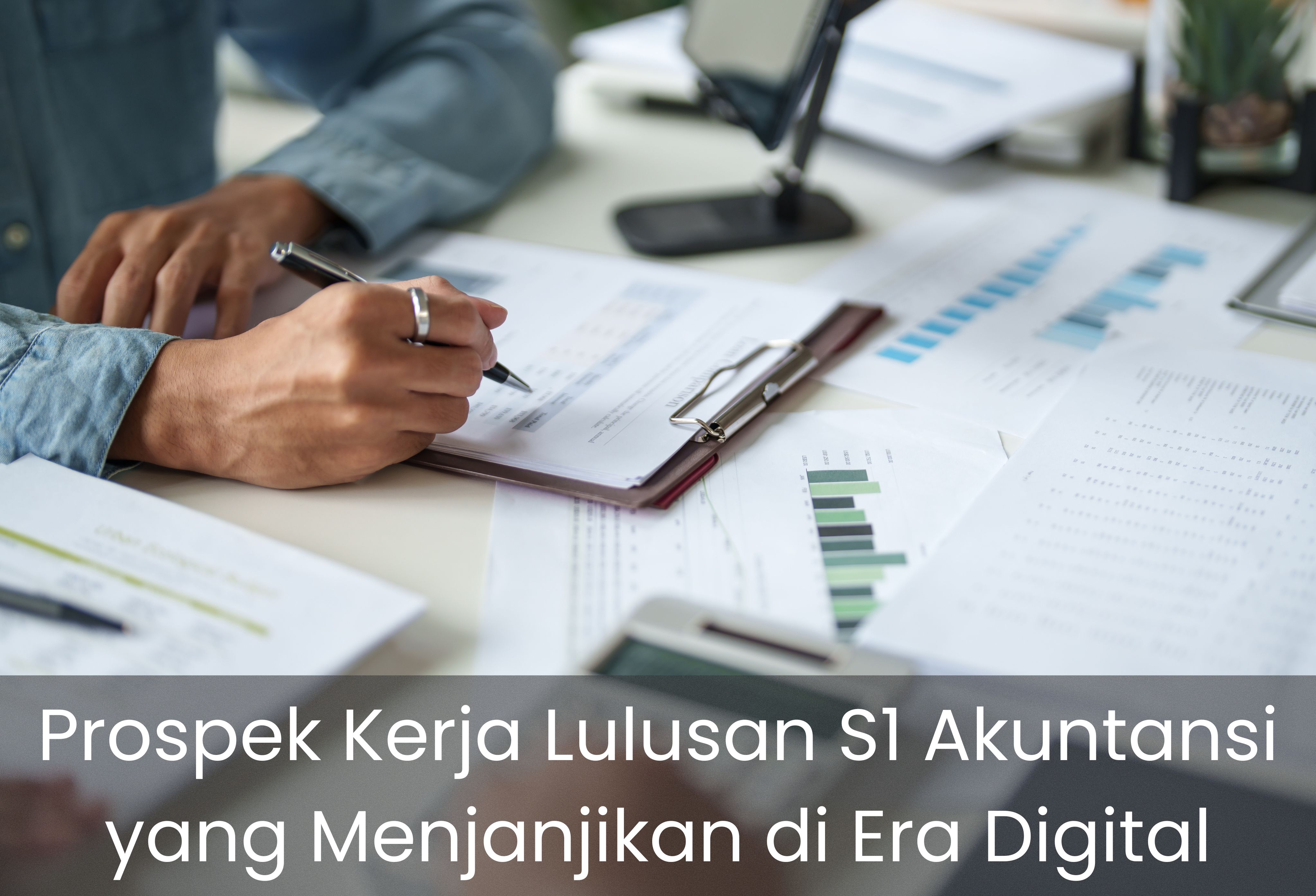 Prospek Kerja Lulusan S1 Akuntansi yang Menjanjikan di Era Digital