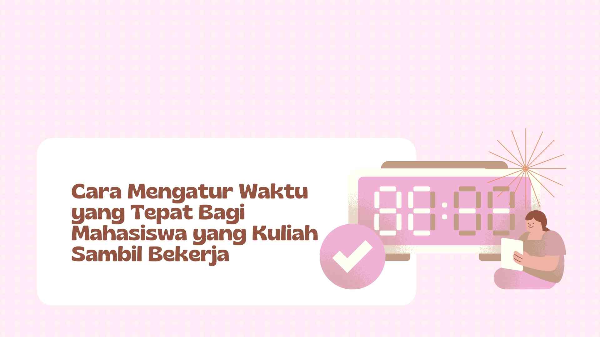 Cara Mengatur Waktu yang Tepat Bagi Mahasiswa yang Kuliah Sambil Bekerja   