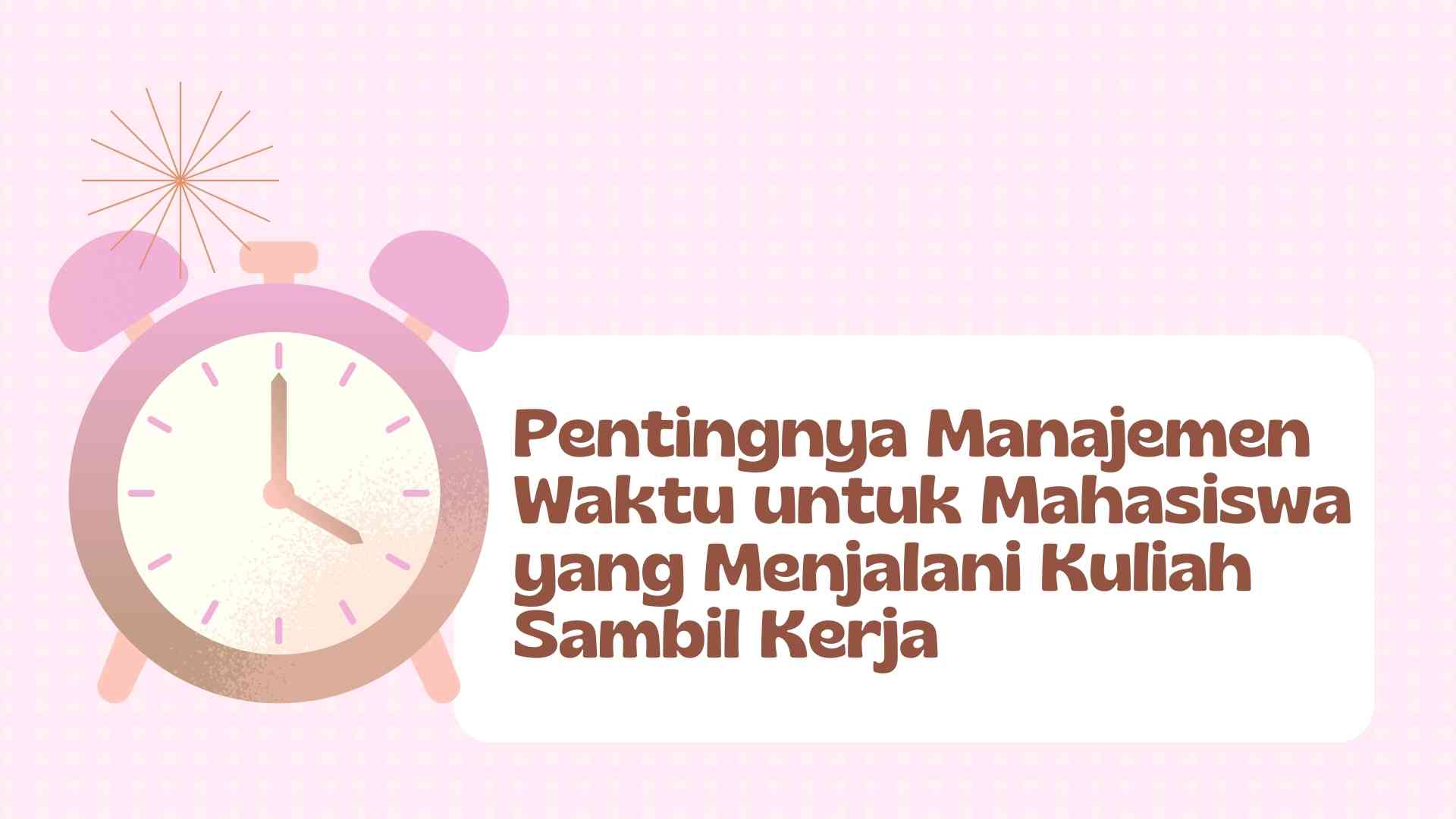 Pentingnya Manajemen Waktu untuk Mahasiswa yang Menjalani Kuliah Sambil Kerja   
