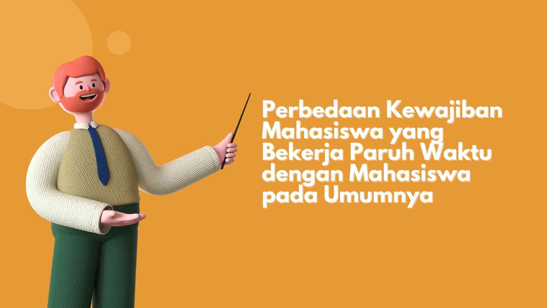 Perbedaan Kewajiban Mahasiswa yang Bekerja Paruh Waktu dengan Mahasiswa pada Umumnya   
