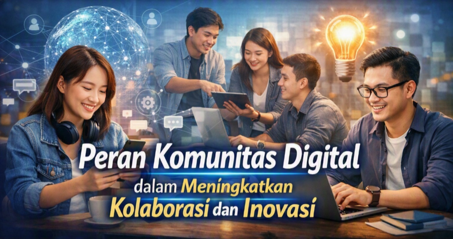 Peran Komunitas Digital dalam Meningkatkan Kolaborasi dan Inovasi