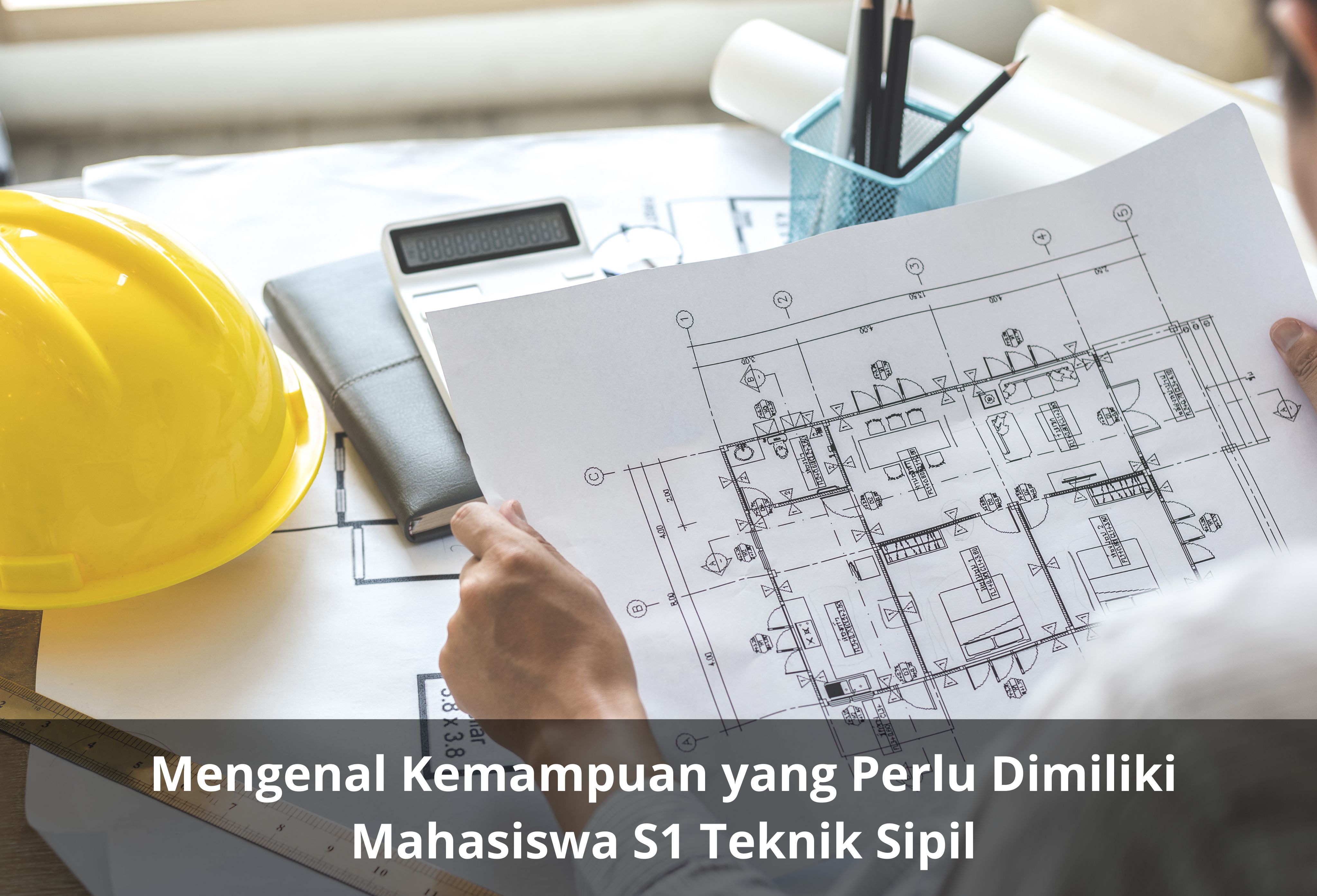 Mengenal Kemampuan yang Perlu Dimiliki Mahasiswa S1 Teknik Sipil