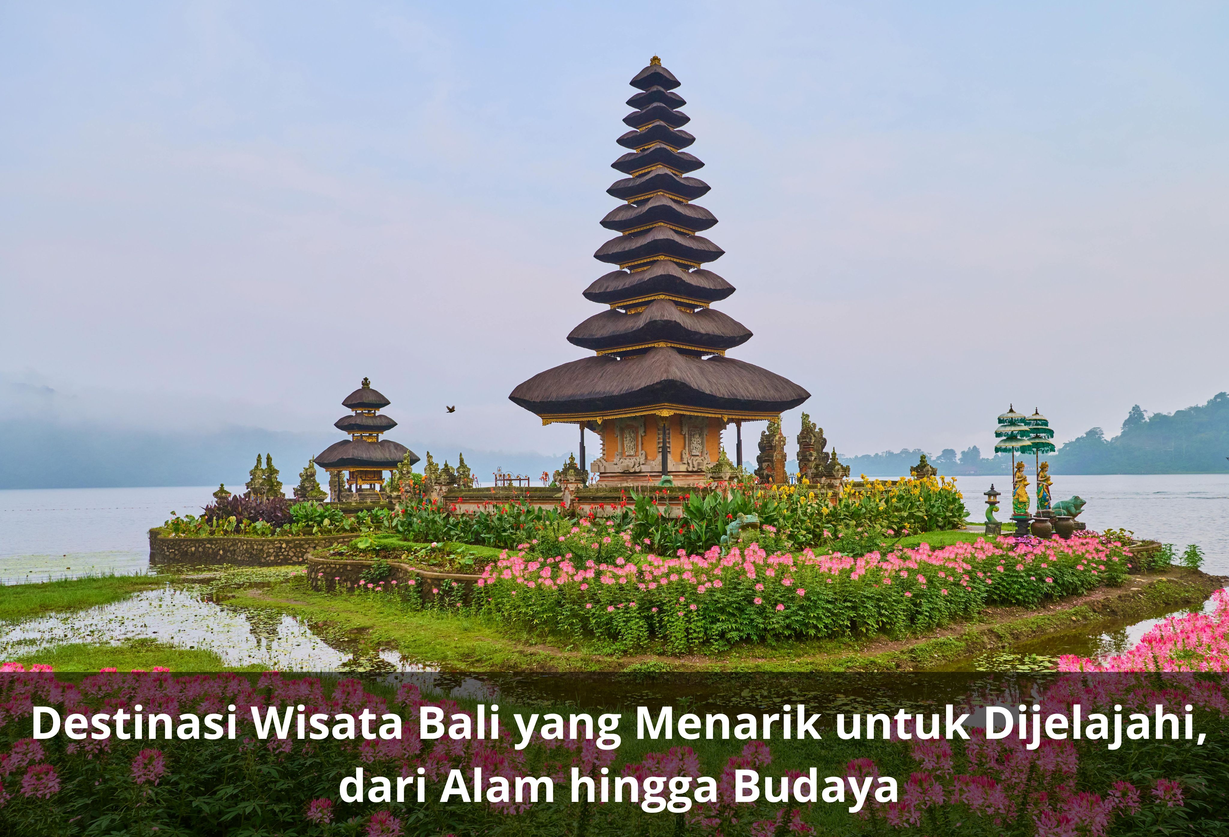 Destinasi Wisata Bali yang Menarik untuk Dijelajahi, dari Alam hingga Budaya