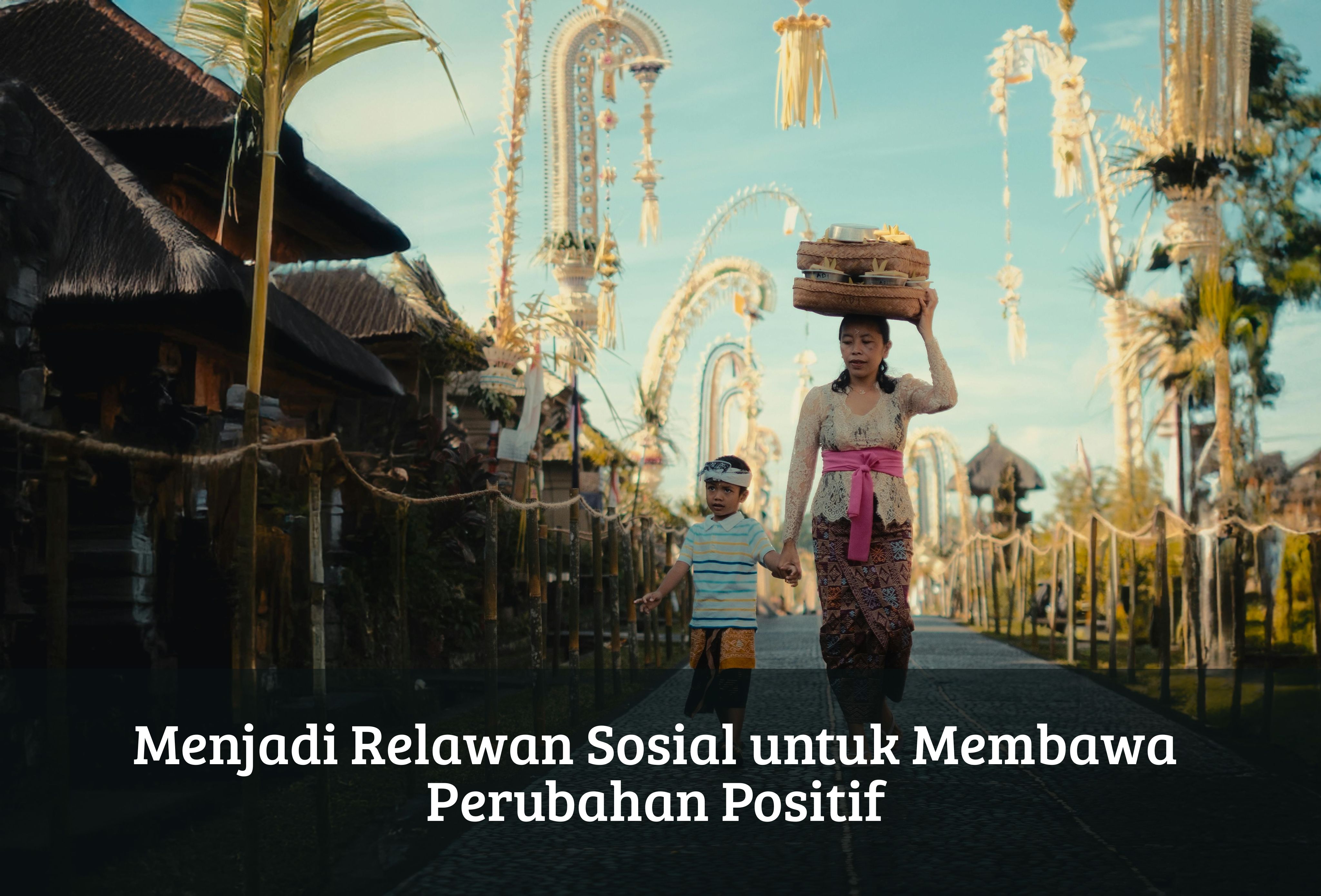 Menjadi Relawan Sosial untuk Membawa Perubahan Positif