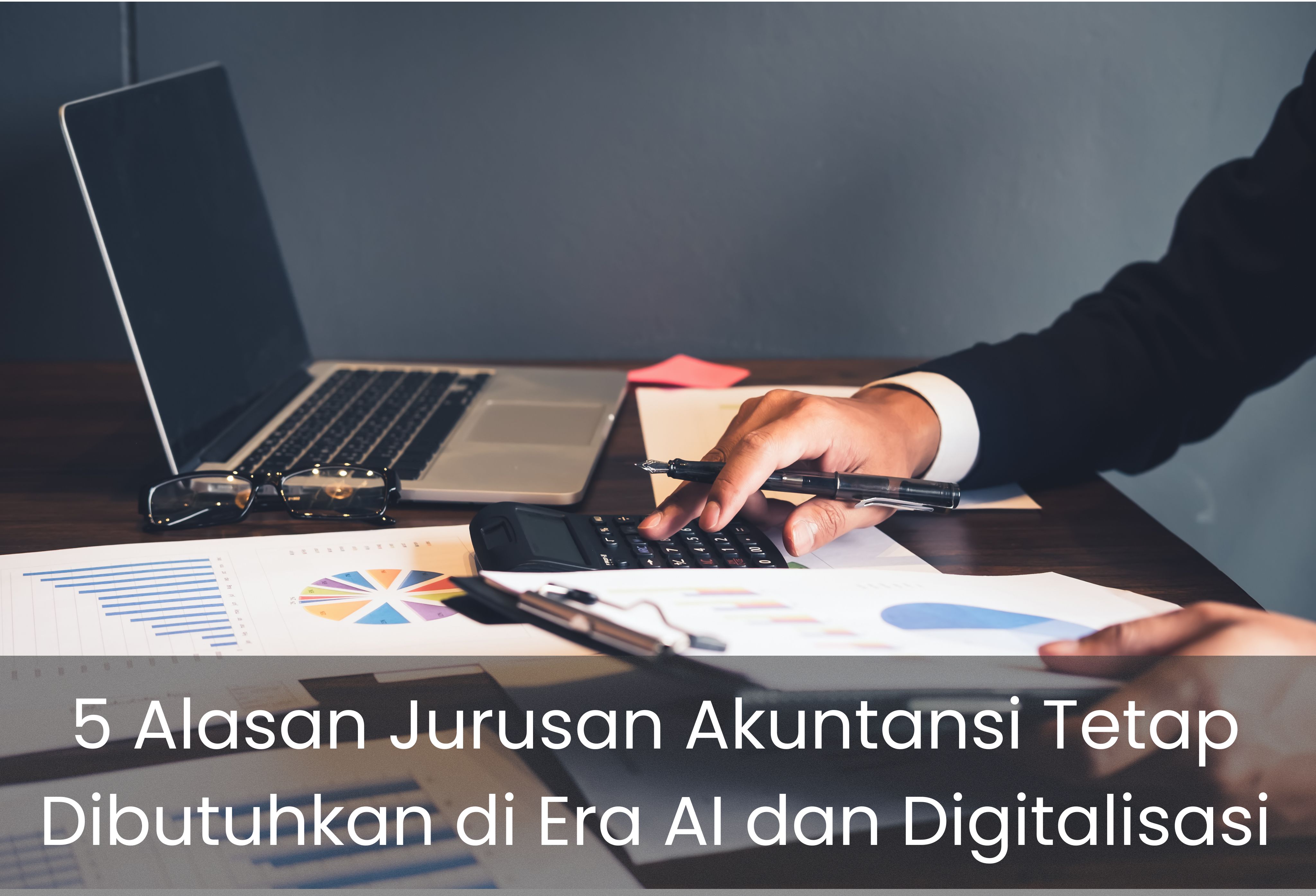 5 Alasan Jurusan Akuntansi Tetap Dibutuhkan di Era AI dan Digitalisasi