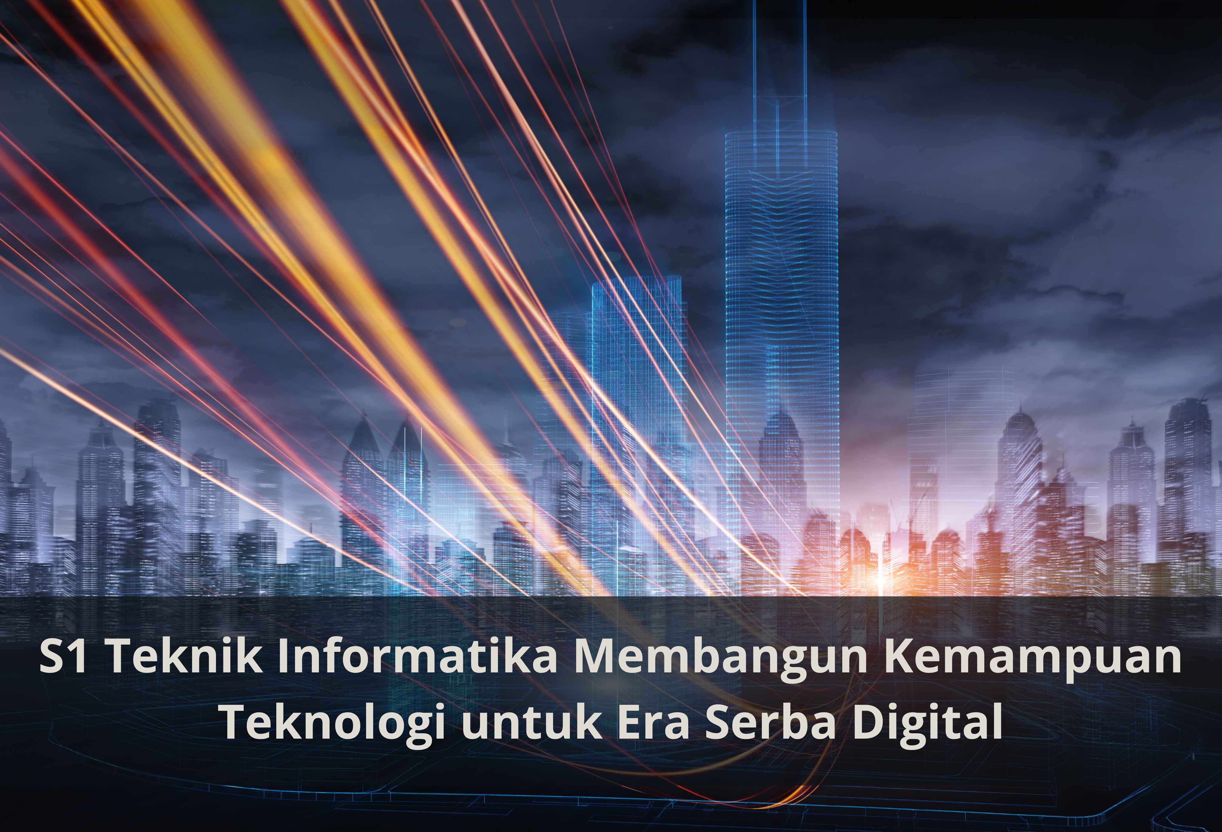 S1 Teknik Informatika Membangun Kemampuan Teknologi untuk Era Serba Digital