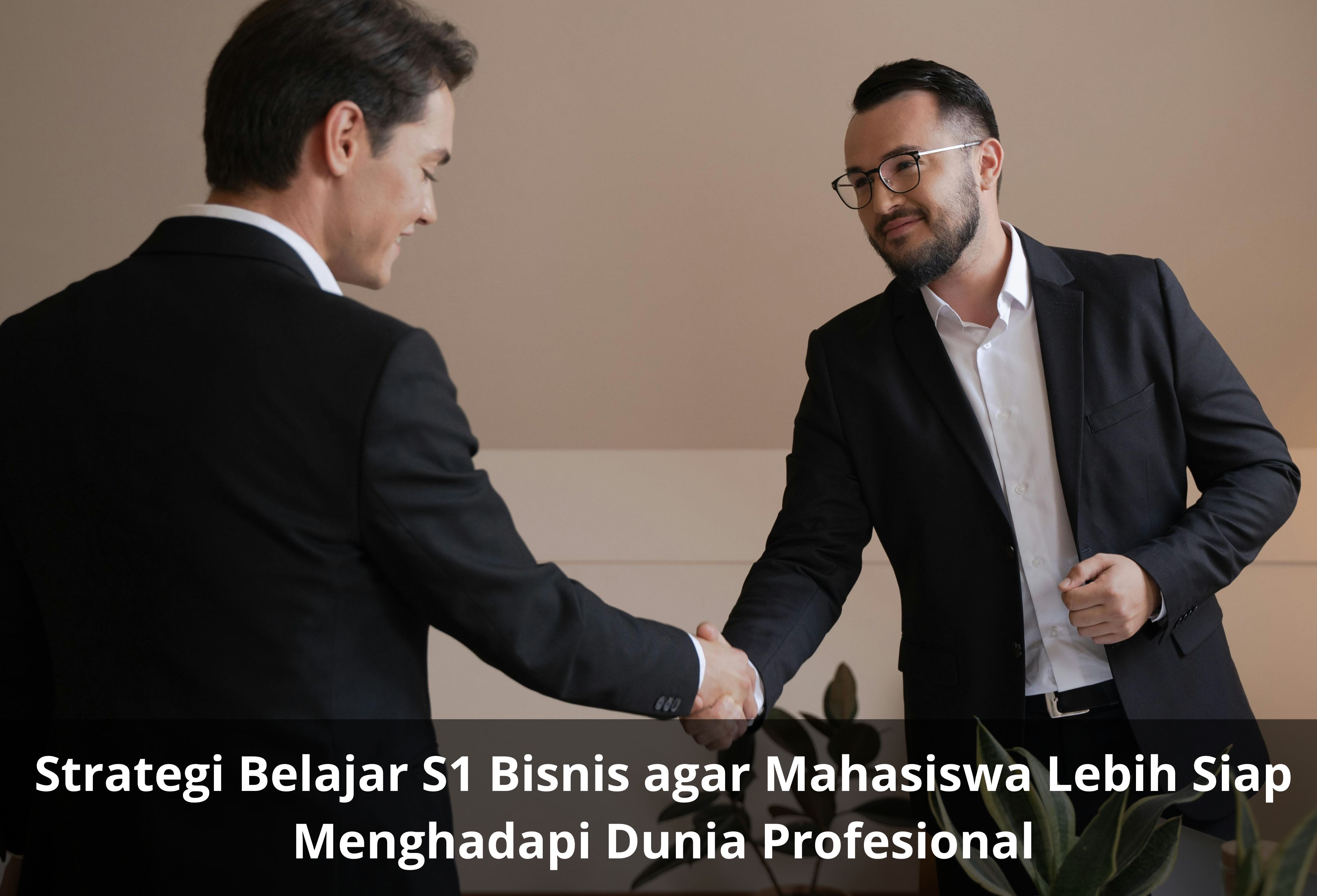 Strategi Belajar S1 Bisnis agar Mahasiswa Lebih Siap Menghadapi Dunia Profesional