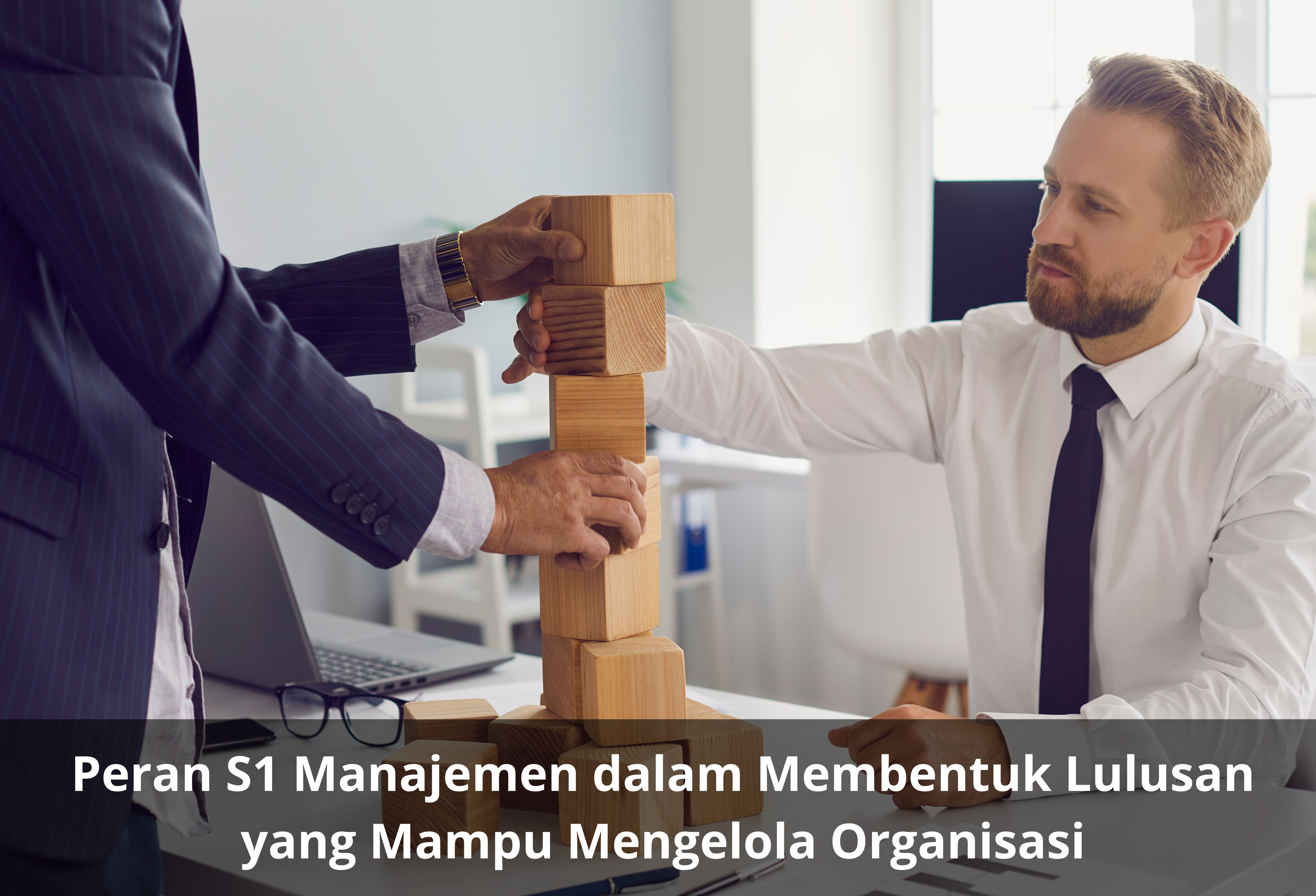 Peran S1 Manajemen dalam Membentuk Lulusan yang Mampu Mengelola Organisasi