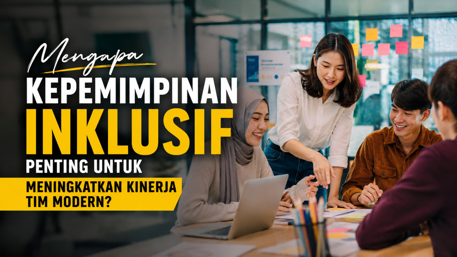 Mengapa Kepemimpinan Inklusif Penting Untuk Meningkatkan Kinerja Tim Modern?