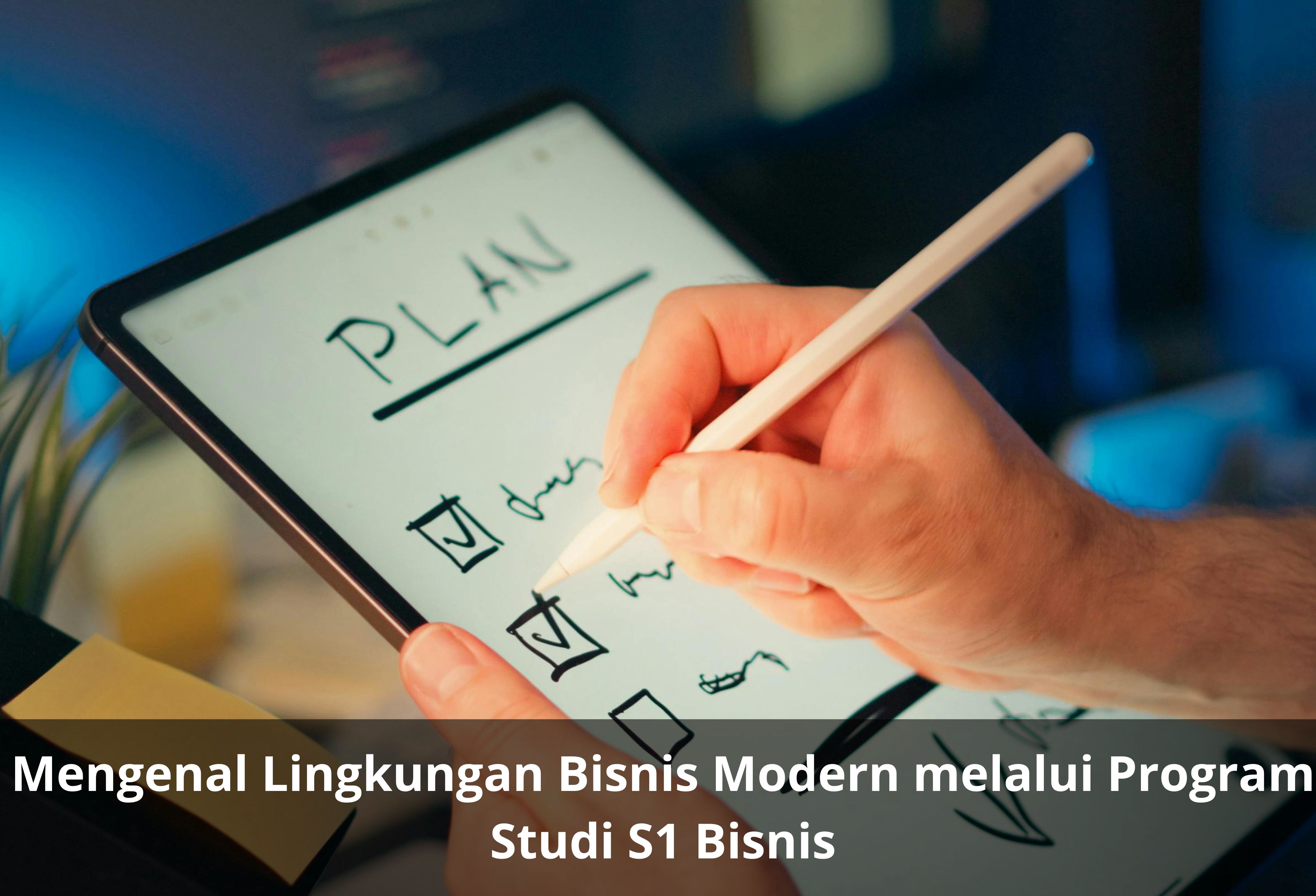 Mengenal Lingkungan Bisnis Modern melalui Program Studi S1 Bisnis