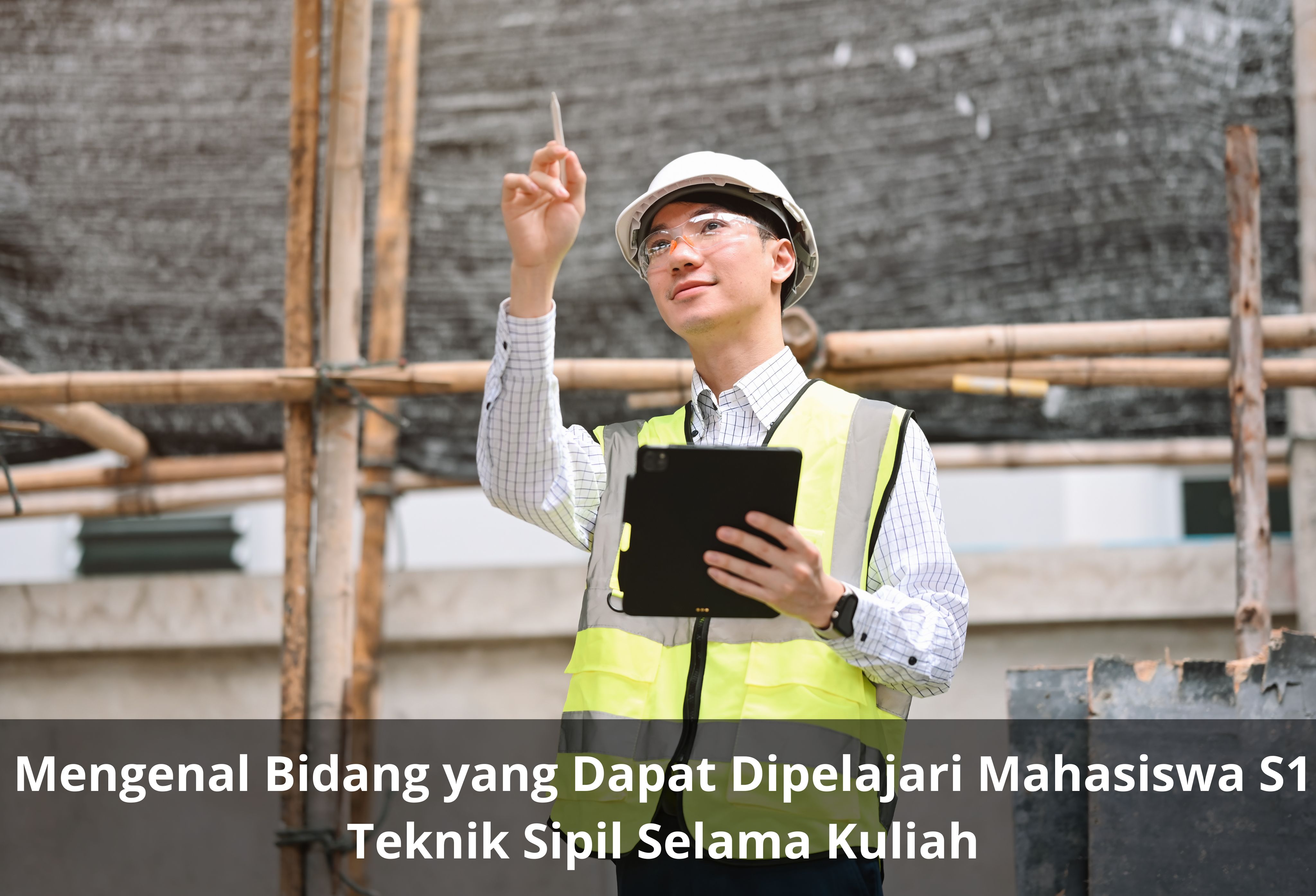Mengenal Bidang yang Dapat Dipelajari Mahasiswa S1 Teknik Sipil Selama Kuliah