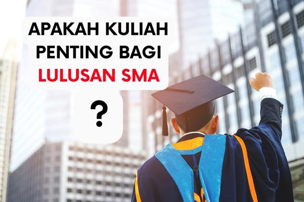 Apakah Kuliah itu Penting Bagi Lulusan SMA?
