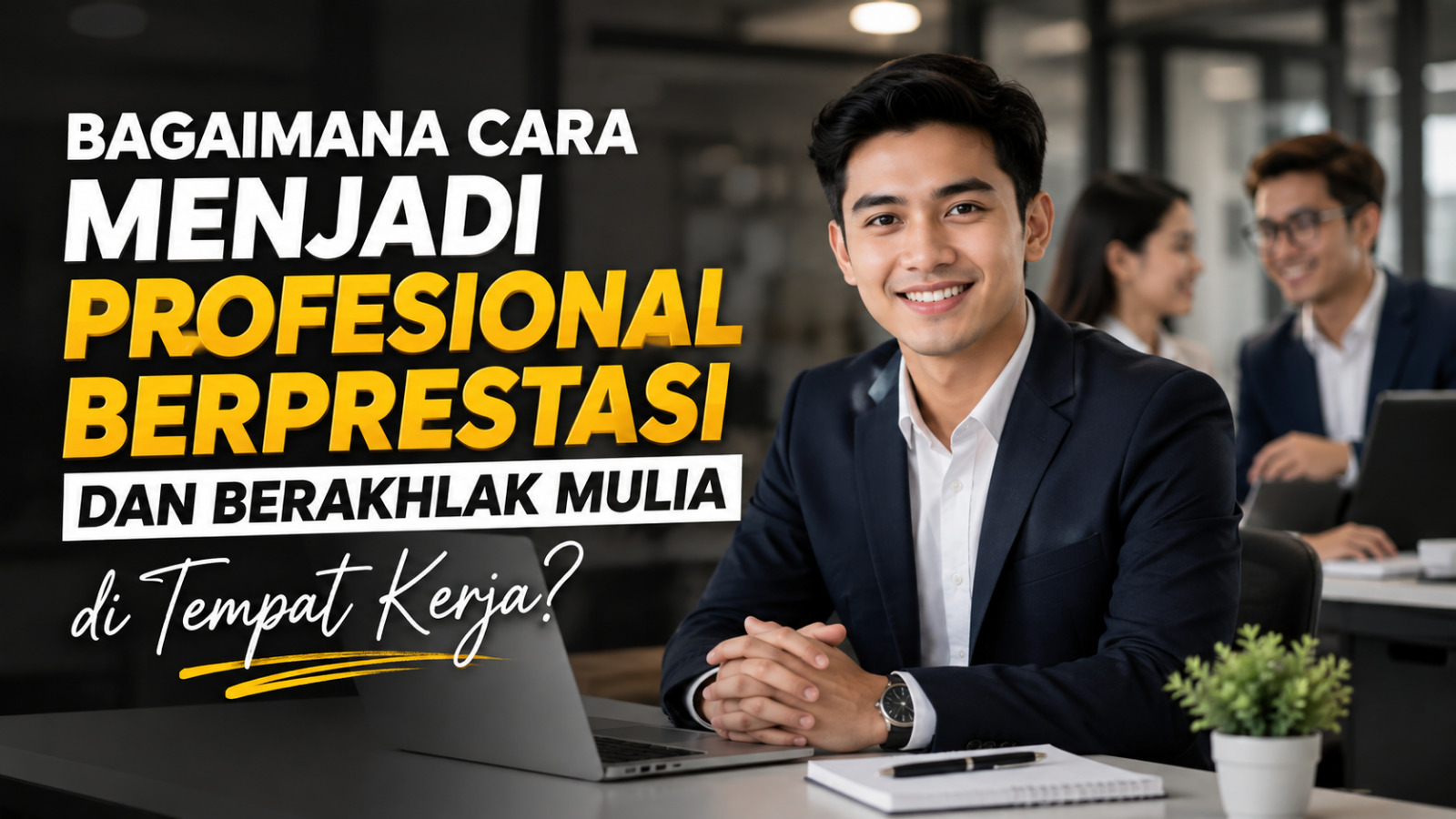 Bagaimana Cara Menjadi Profesional Berprestasi Dan Berakhlak Mulia Di Tempat Kerja?