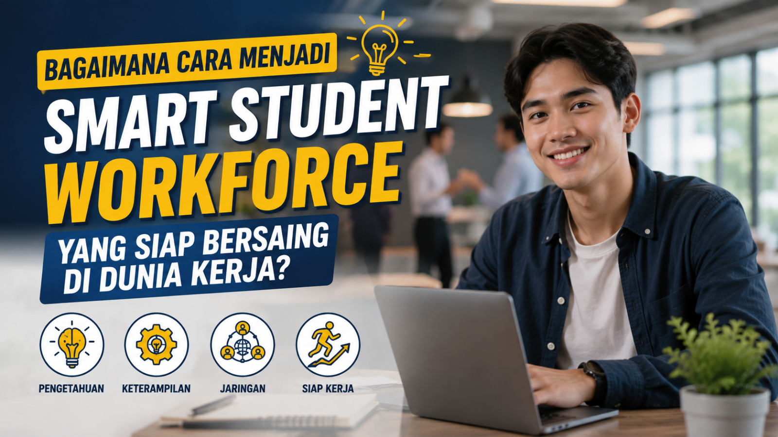 Bagaimana Cara Menjadi Smart Student Workforce Yang Siap Bersaing Di Dunia Kerja?