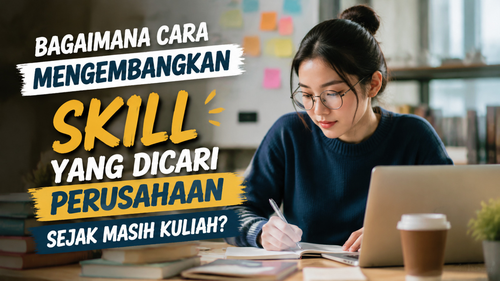 Bagaimana Cara Mengembangkan Skill Yang Dicari Perusahaan Sejak Masih Kuliah?