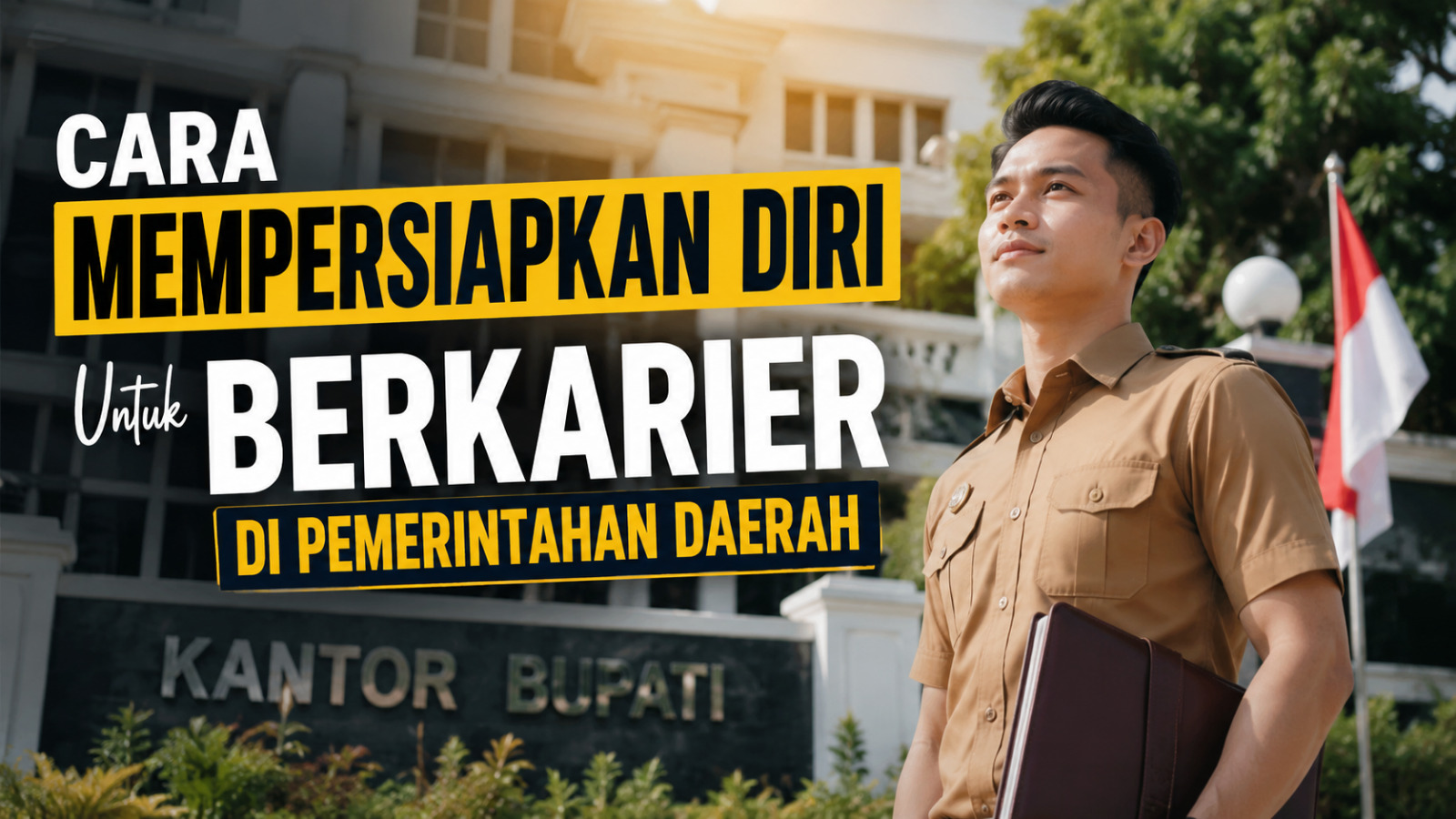 Cara Mempersiapkan Diri Untuk Berkarier Di Pemerintahan Daerah