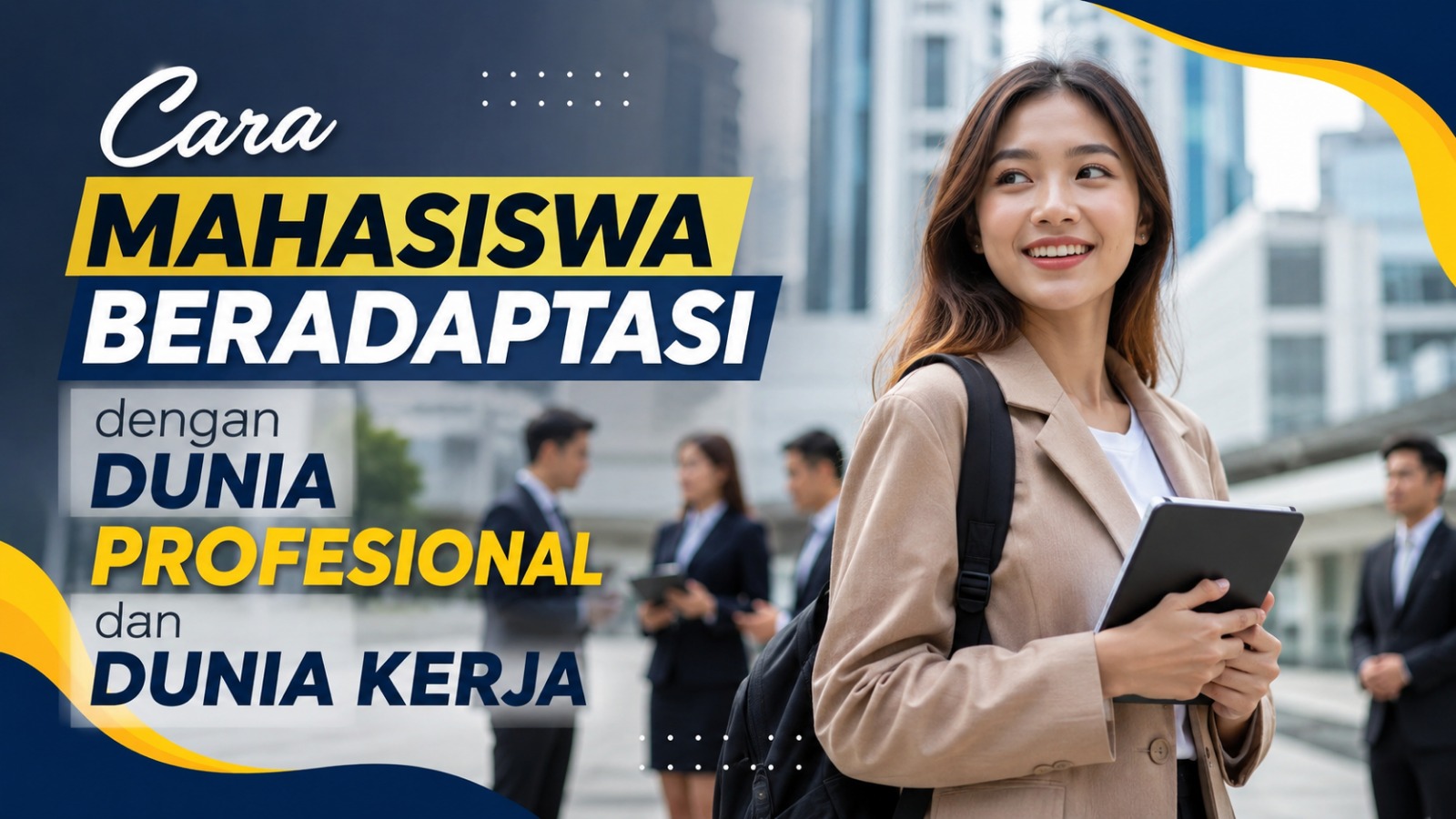 Cara Mahasiswa Beradaptasi dengan Dunia Profesional dan Dunia Kerja