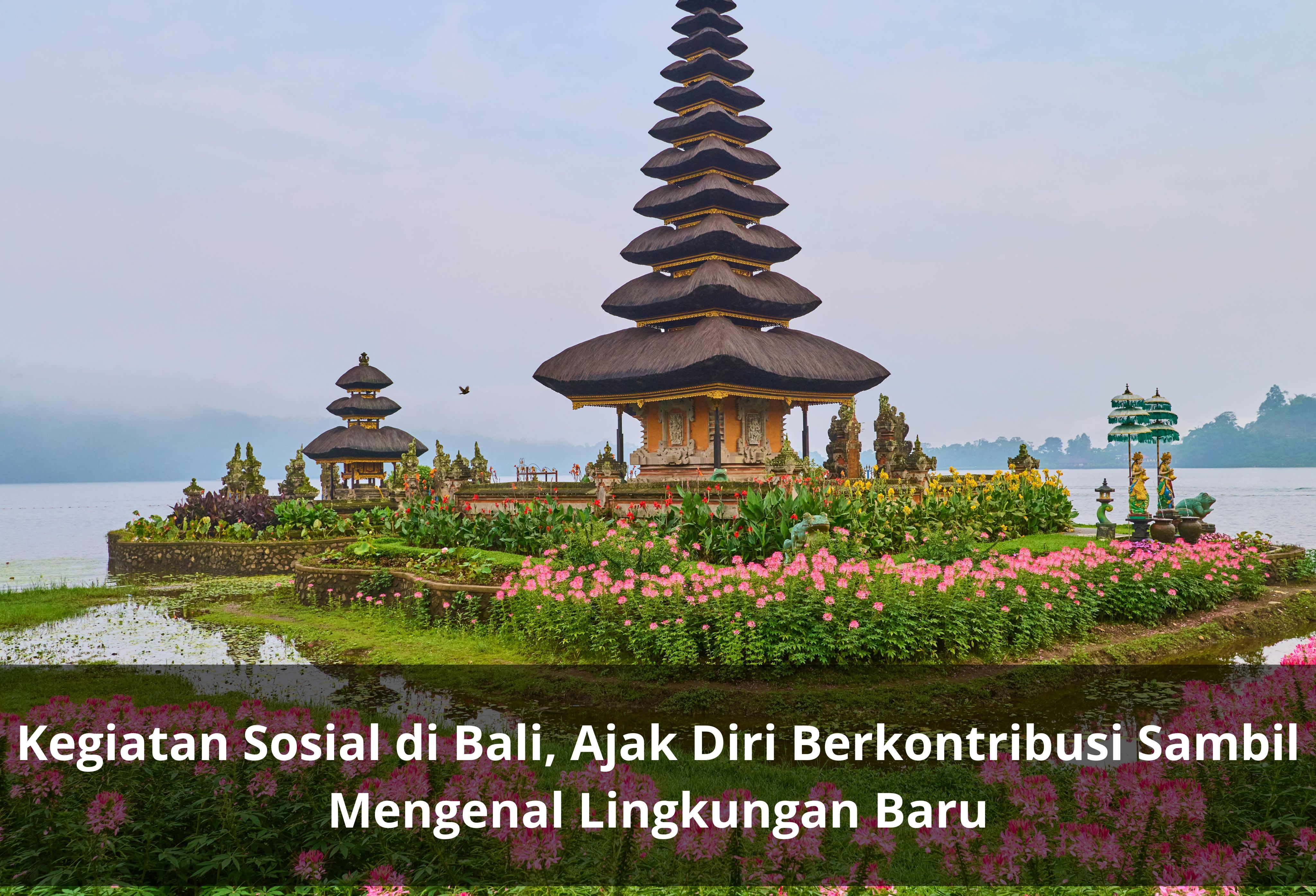 Kegiatan Sosial di Bali, Ajak Diri Berkontribusi Sambil Mengenal Lingkungan Baru