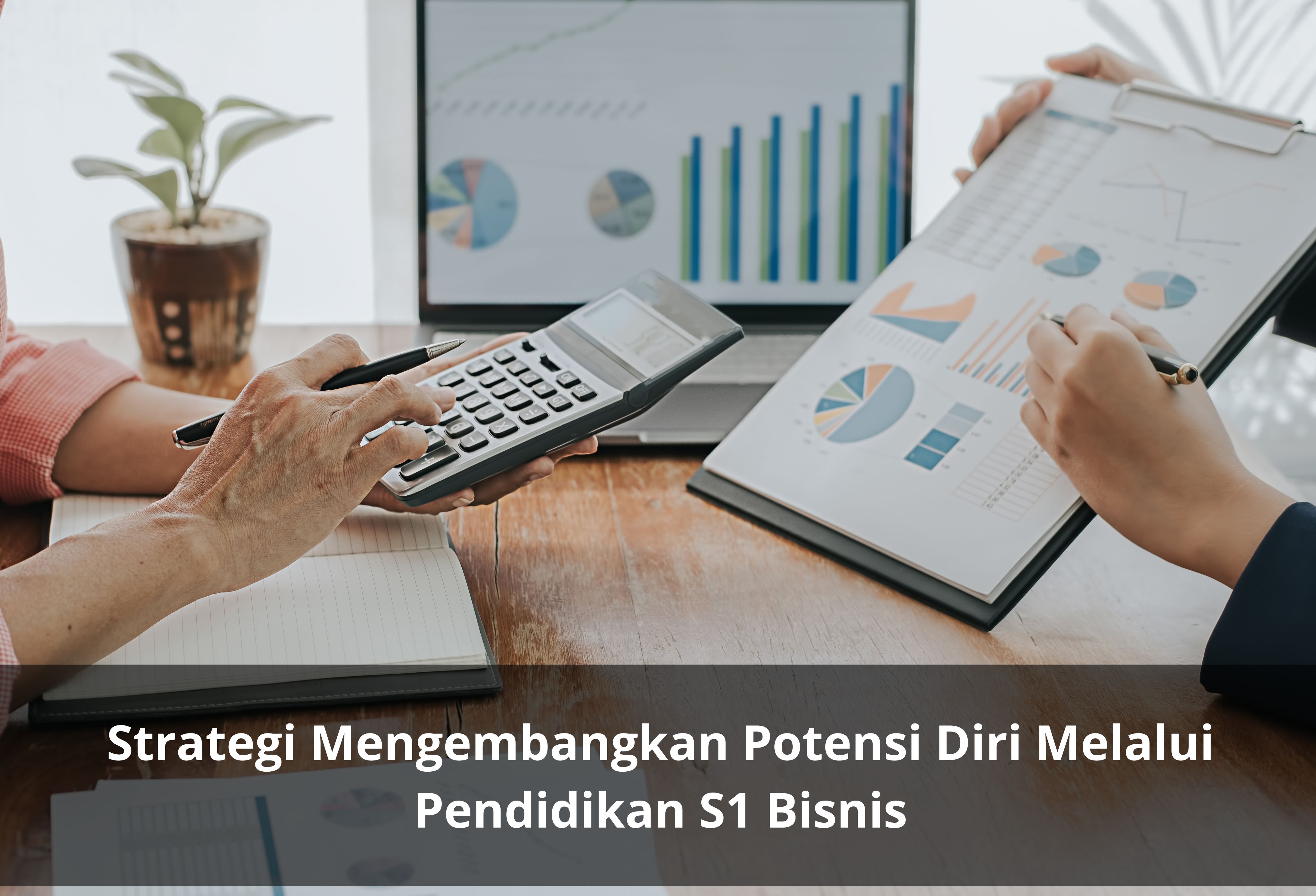 Strategi Mengembangkan Potensi Diri Melalui Pendidikan S1 Bisnis