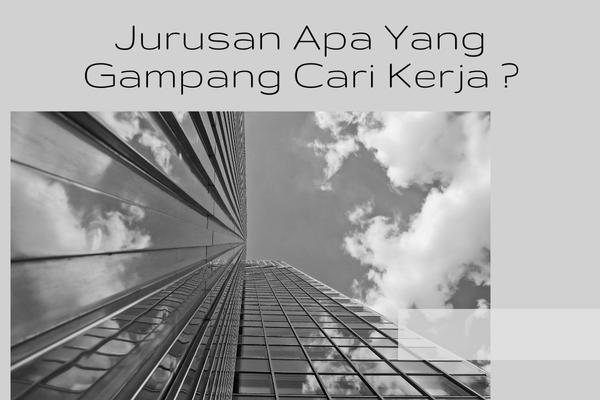 Jurusan Apa Yang Gampang Cari Kerja? Ini Dia
