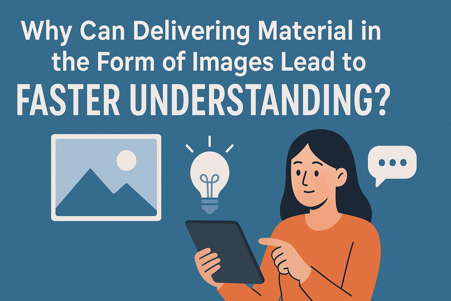Why Can Delivering Material in the Form of Images Lead to Faster Understanding?