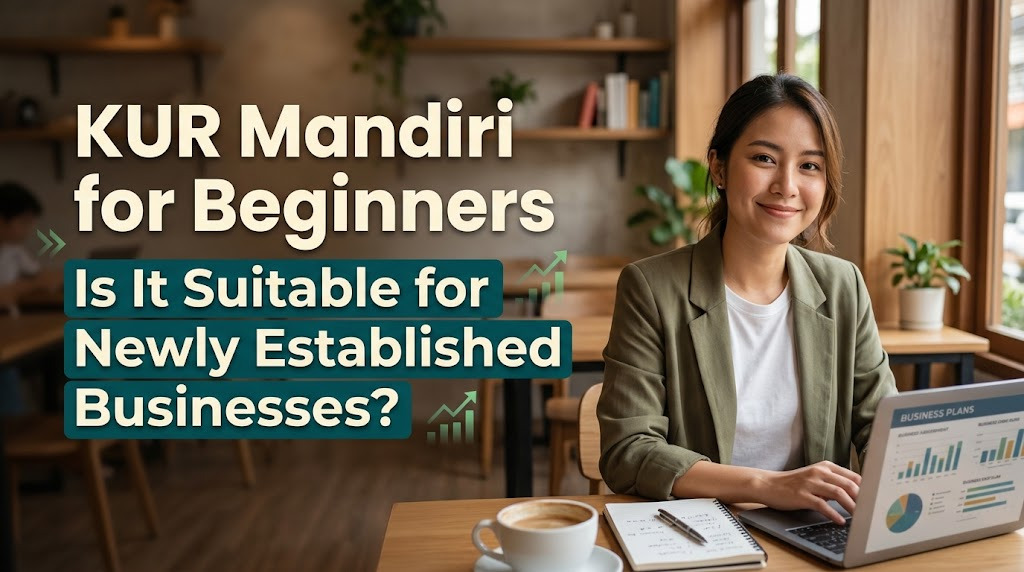 KUR Mandiri for Beginners Is It Suitable for Newly Established Businesses