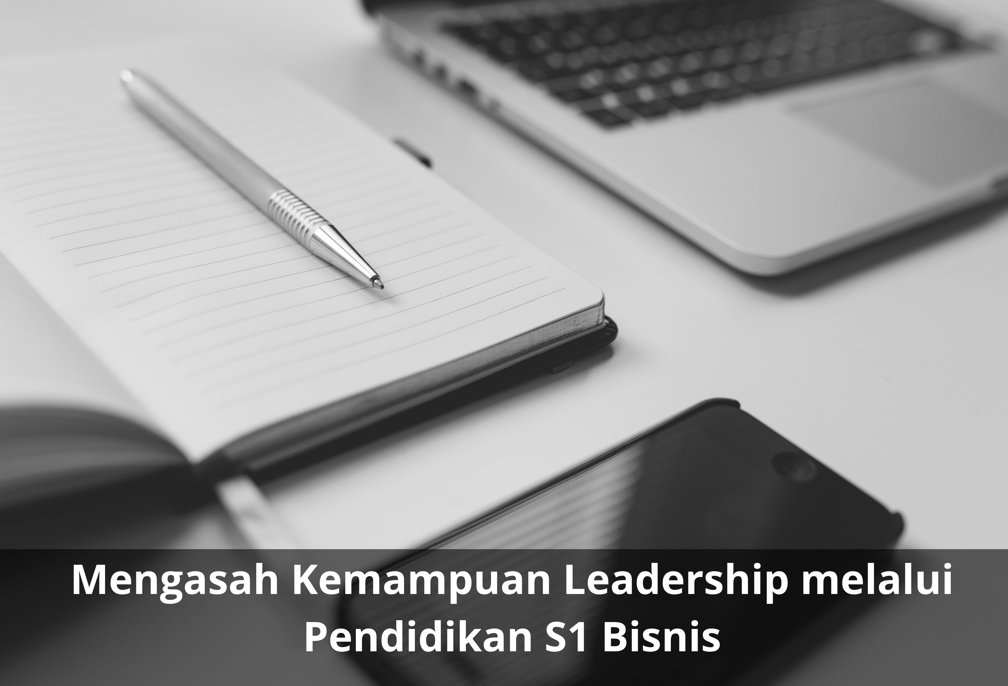 Mengasah Kemampuan Leadership melalui Pendidikan S1 Bisnis