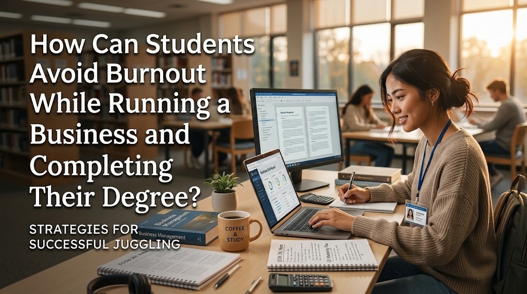 How Can Students Avoid Burnout While Running a Business and Completing Their Degree?