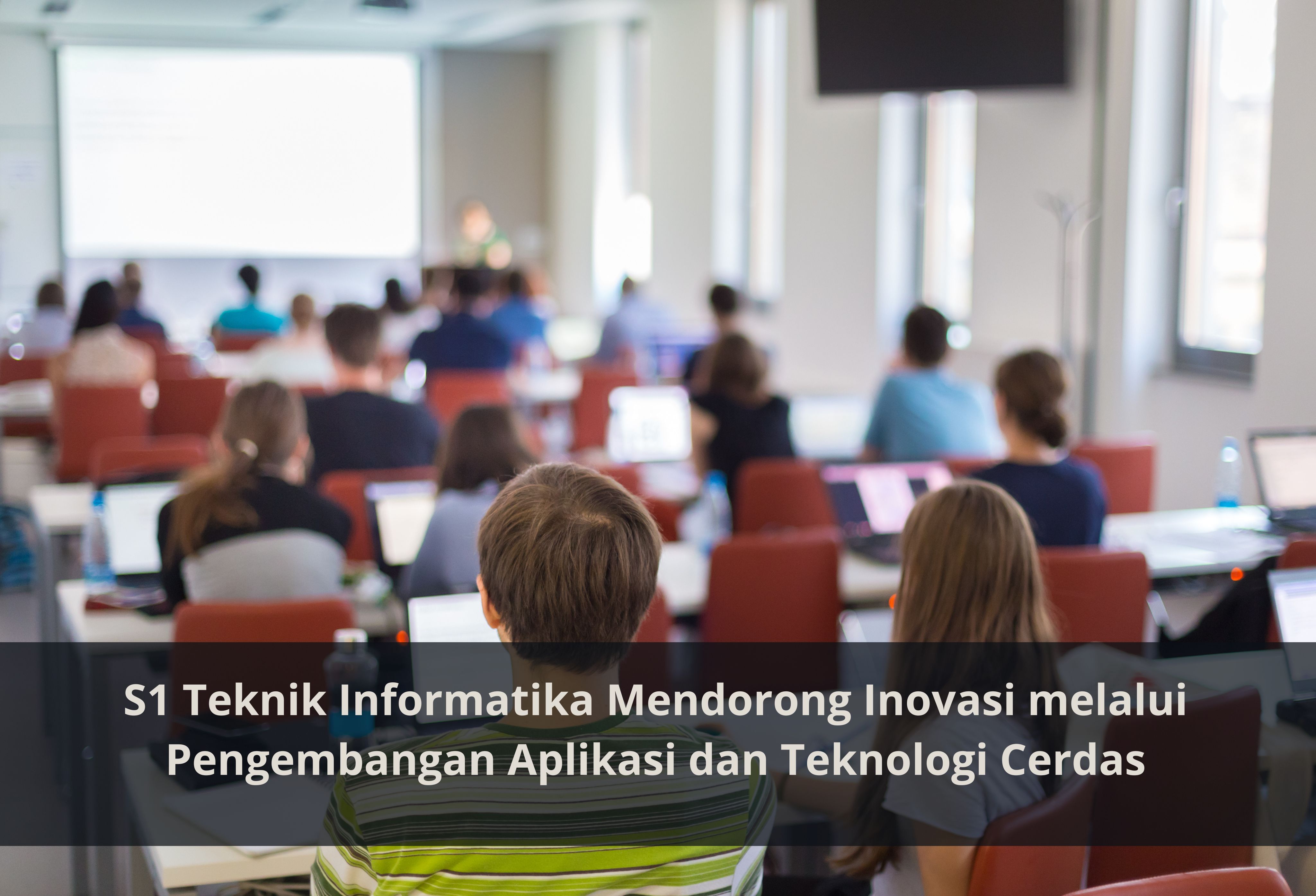 S1 Teknik Informatika Mendorong Inovasi melalui Pengembangan Aplikasi dan Teknologi Cerdas