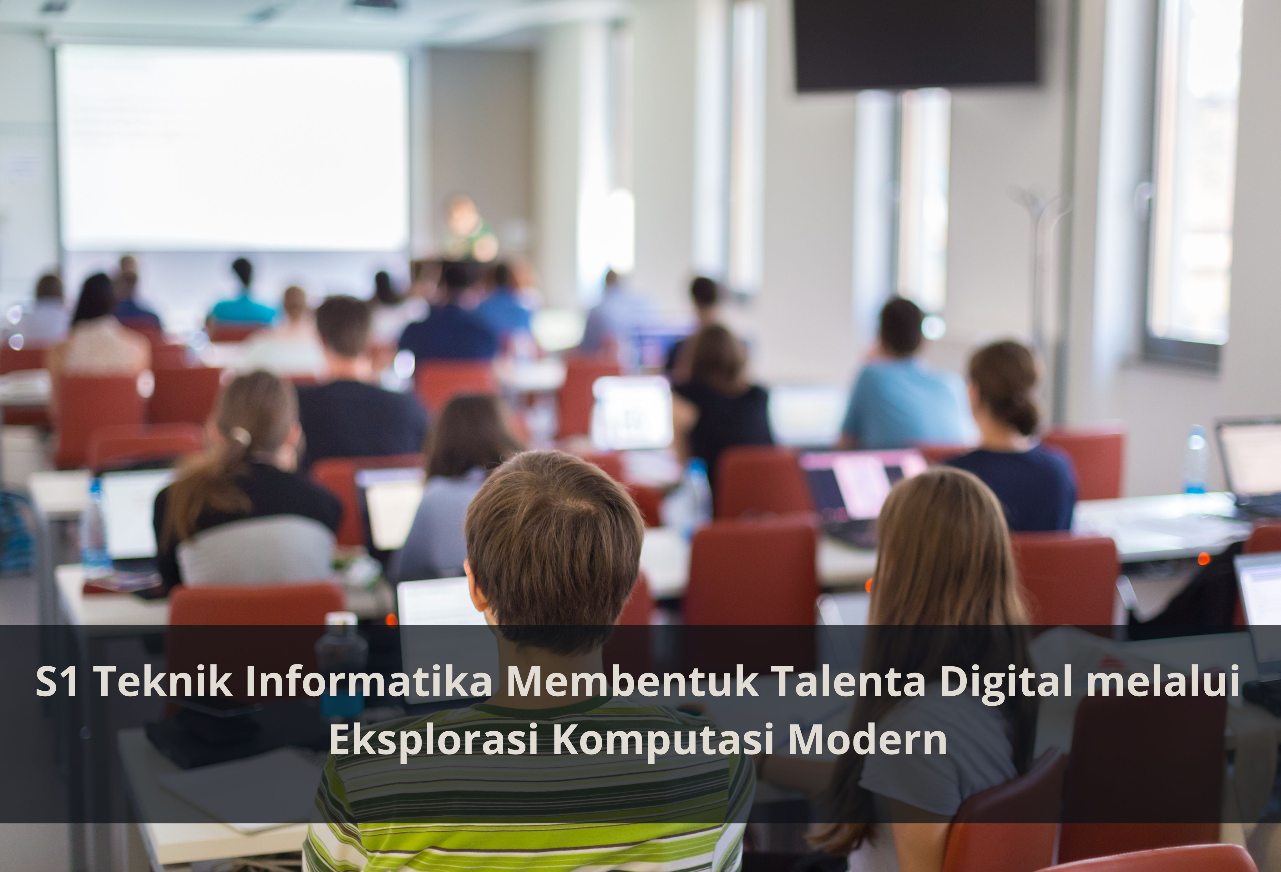 S1 Teknik Informatika Membentuk Talenta Digital melalui Eksplorasi Komputasi Modern