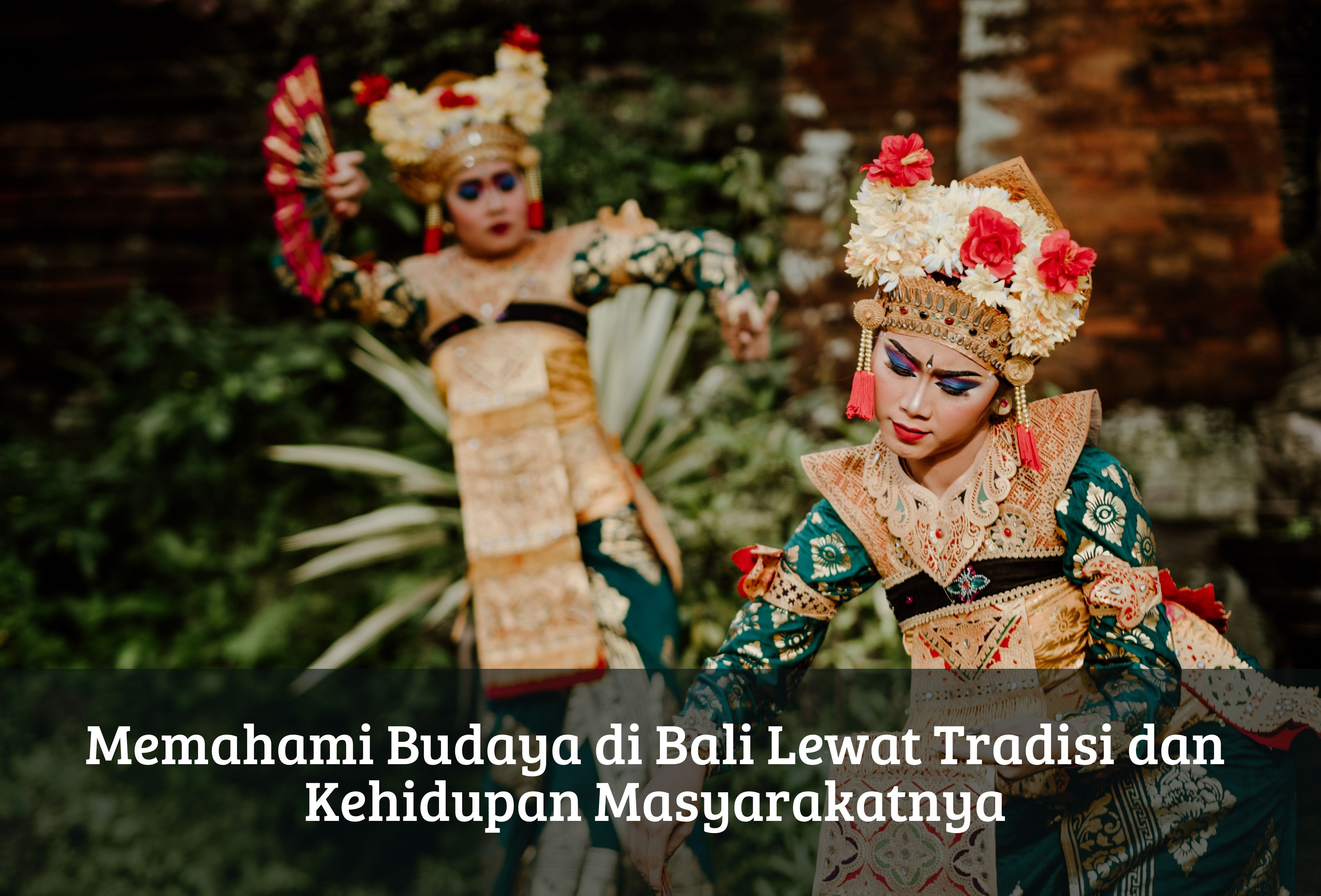 Memahami Budaya di Bali Lewat Tradisi dan Kehidupan Masyarakatnya