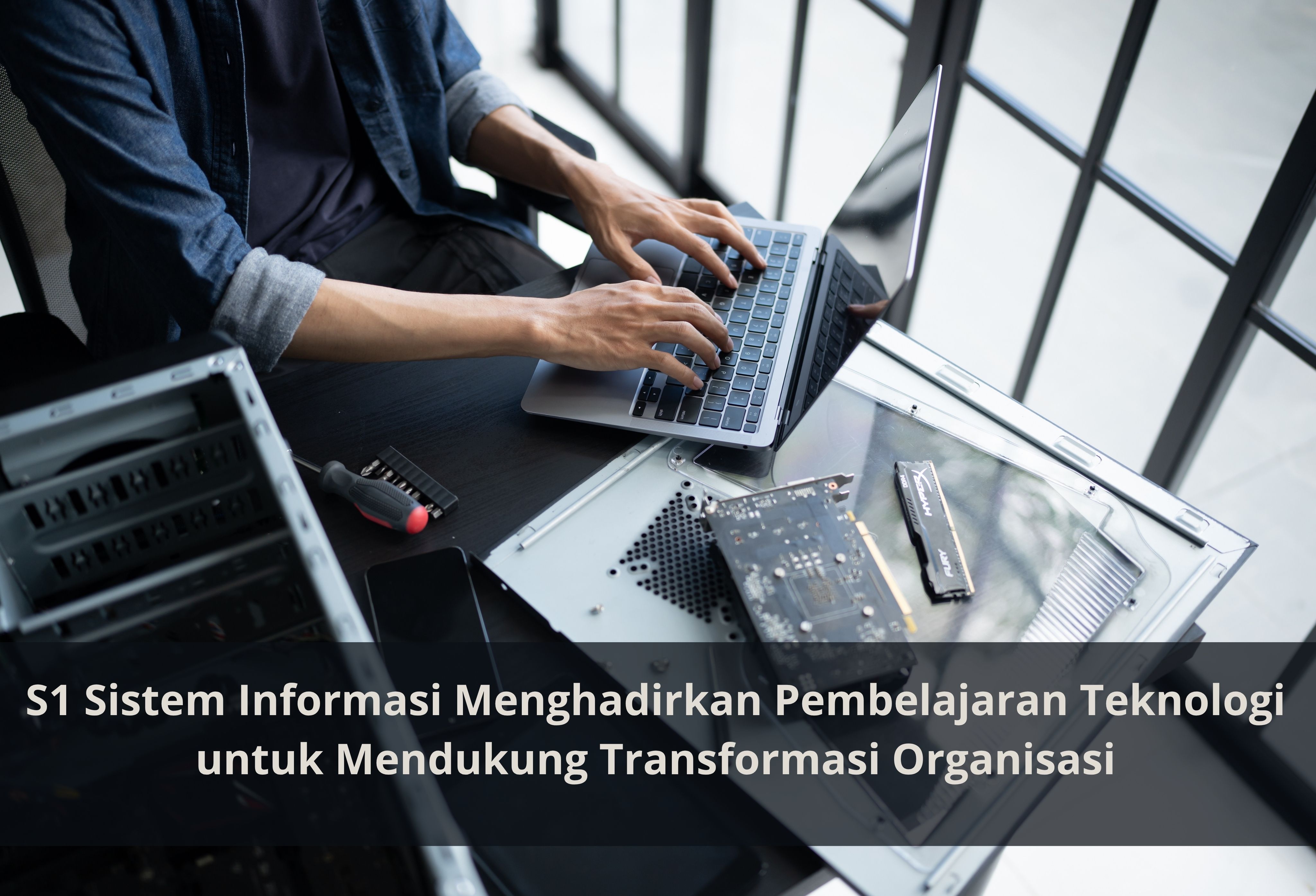 S1 Sistem Informasi Menghadirkan Pembelajaran Teknologi untuk Mendukung Transformasi Organisasi