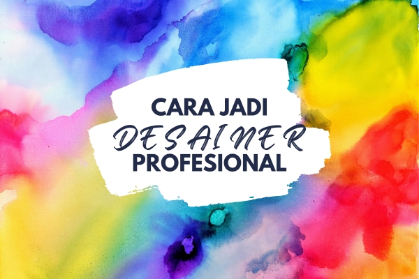 Cara Jadi Desainer Profesional, Begini Caranya