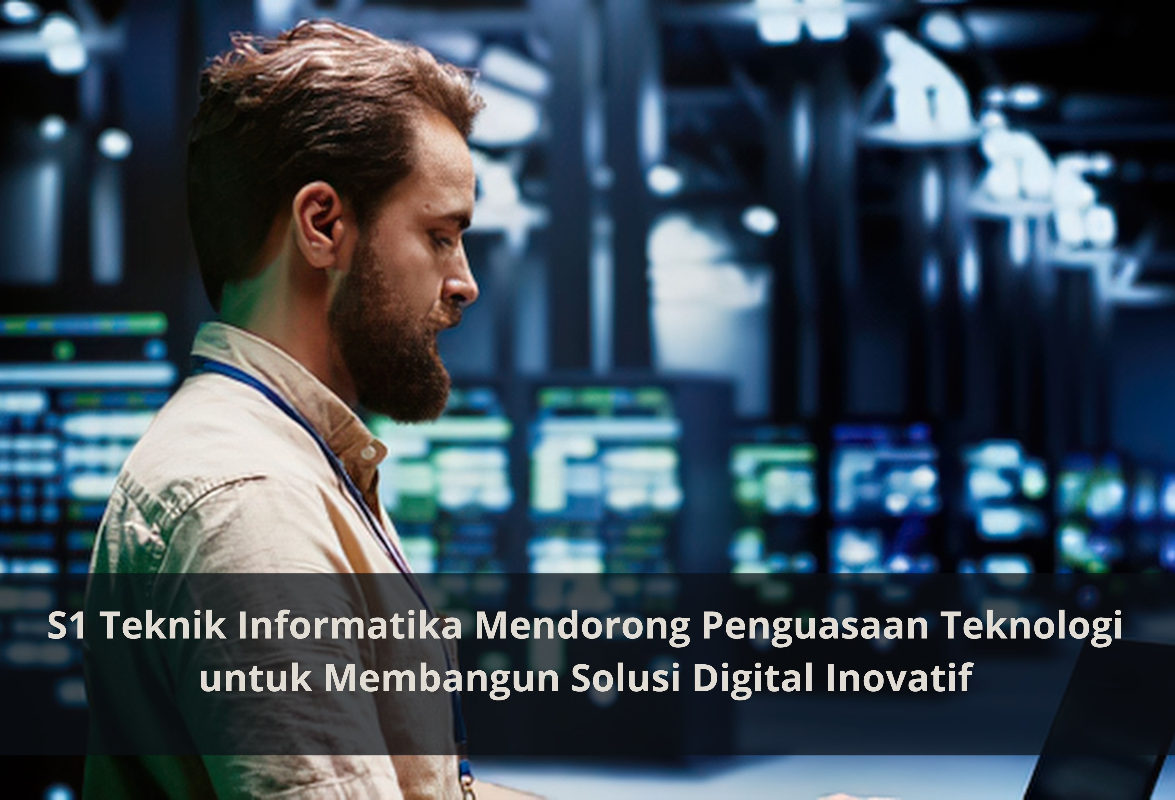 S1 Teknik Informatika Mendorong Penguasaan Teknologi untuk Membangun Solusi Digital Inovatif