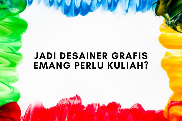 Jadi Desainer Grafis Emang Perlu Kuliah?