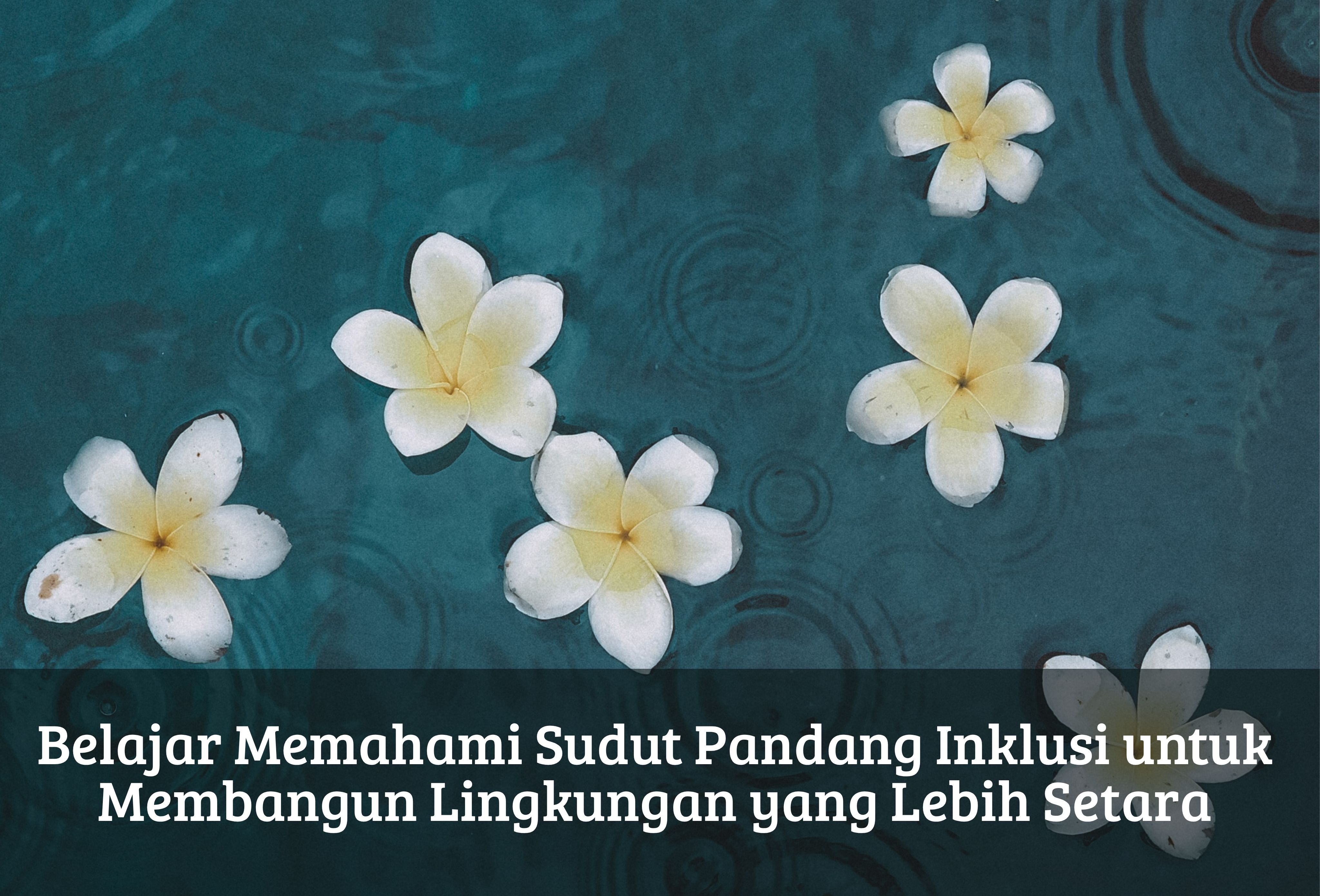 Belajar Memahami Sudut Pandang Inklusi untuk Membangun Lingkungan yang Lebih Setara
