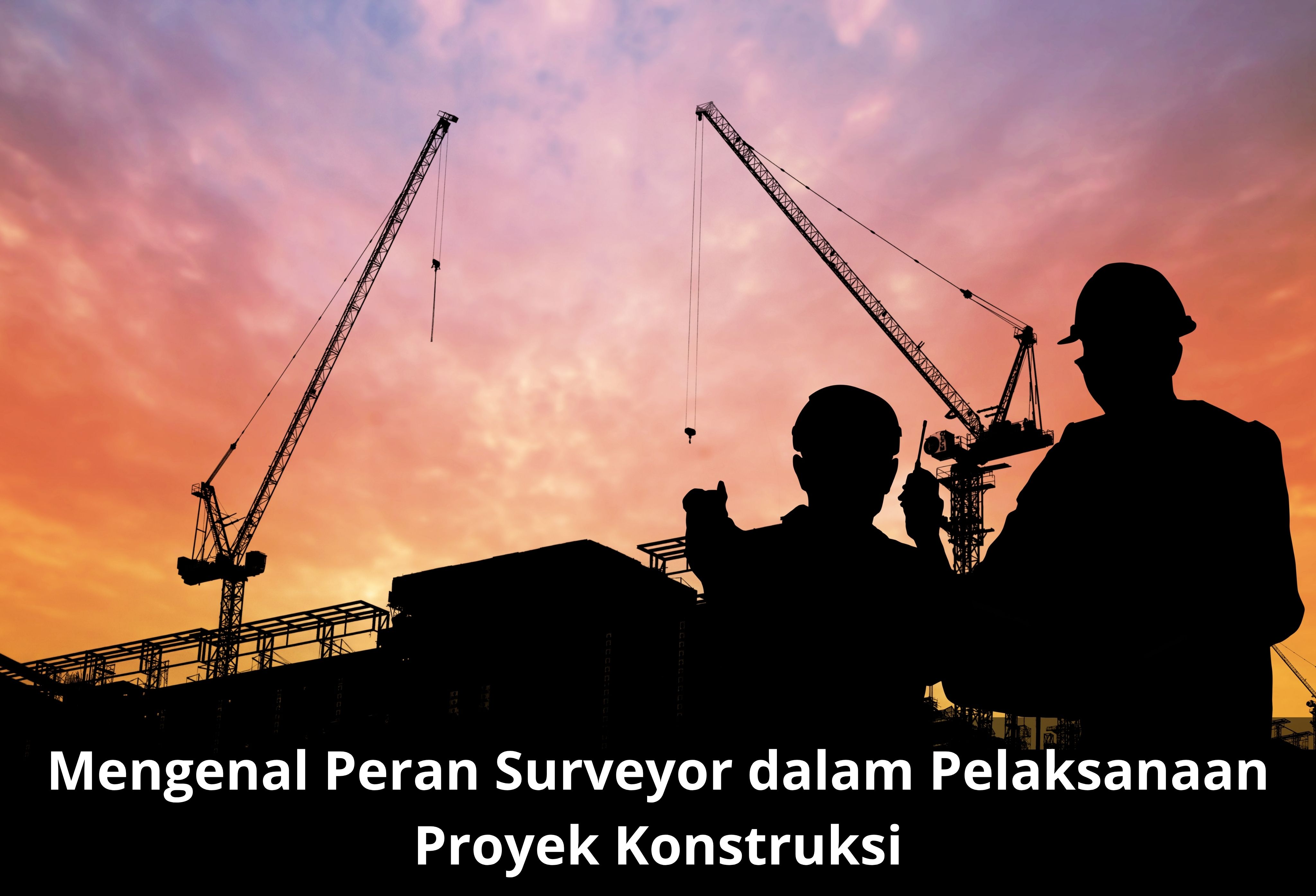 Mengenal Peran Surveyor dalam Pelaksanaan Proyek Konstruksi